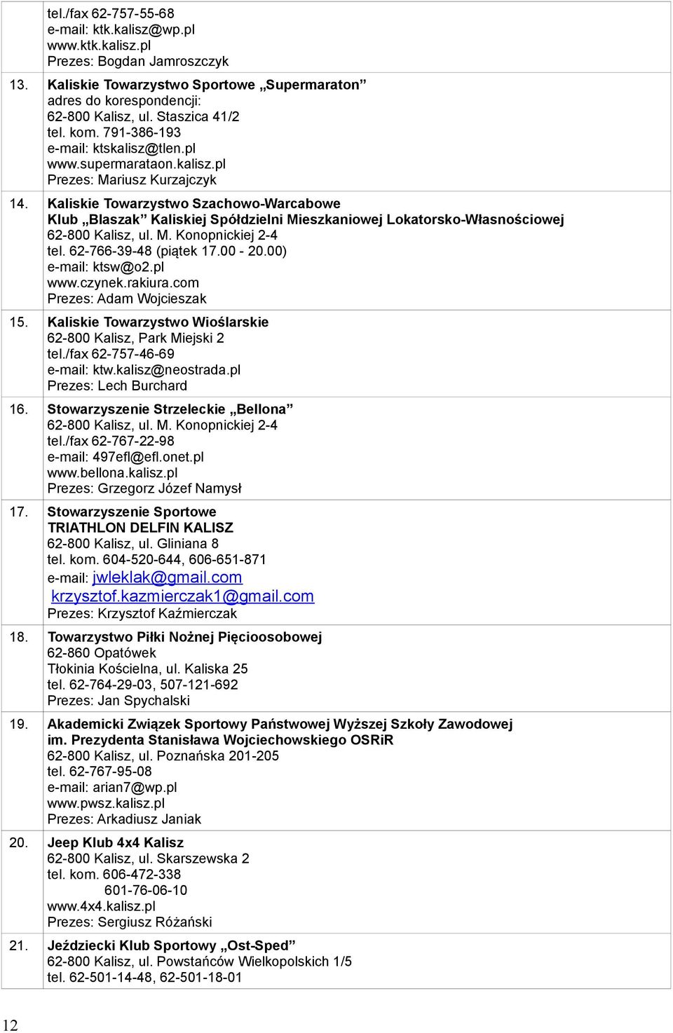 Kaliskie Towarzystwo Szachowo-Warcabowe Klub Blaszak Kaliskiej Spółdzielni Mieszkaniowej Lokatorsko-Własnościowej 62-800 Kalisz, ul. M. Konopnickiej 2-4 tel. 62-766-39-48 (piątek 17.00-20.