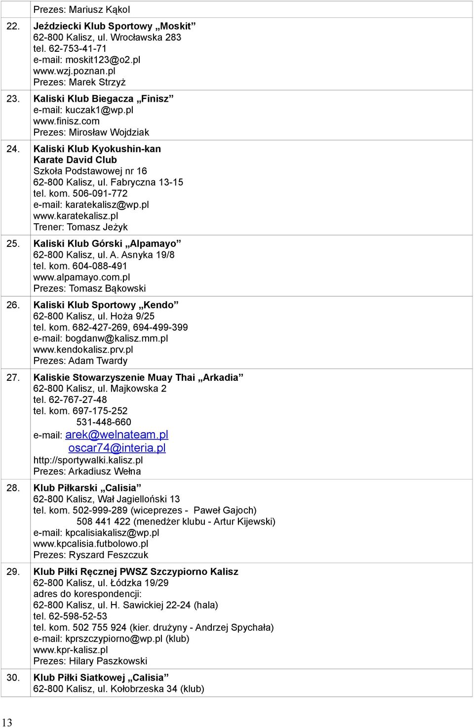 Fabryczna 13-15 tel. kom. 506-091-772 e-mail: karatekalisz@wp.pl www.karatekalisz.pl Trener: Tomasz Jeżyk 25. Kaliski Klub Górski Alpamayo 62-800 Kalisz, ul. A. Asnyka 19/8 tel. kom. 604-088-491 www.