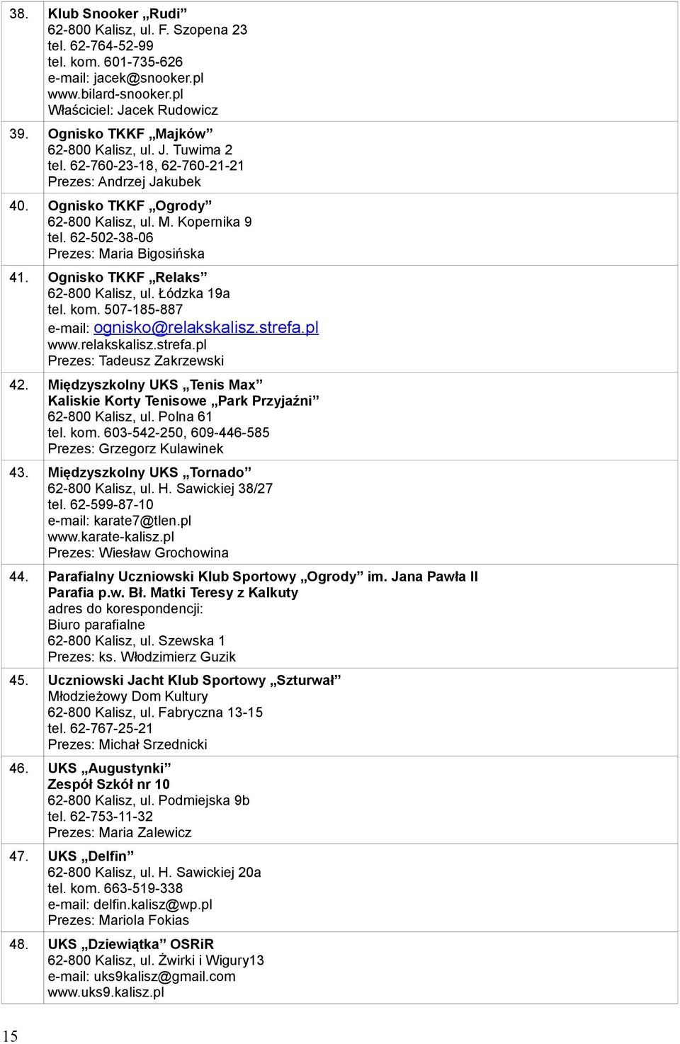62-502-38-06 Prezes: Maria Bigosińska 41. Ognisko TKKF Relaks 62-800 Kalisz, ul. Łódzka 19a tel. kom. 507-185-887 e-mail: ognisko@relakskalisz.strefa.pl www.relakskalisz.strefa.pl Prezes: Tadeusz Zakrzewski 42.