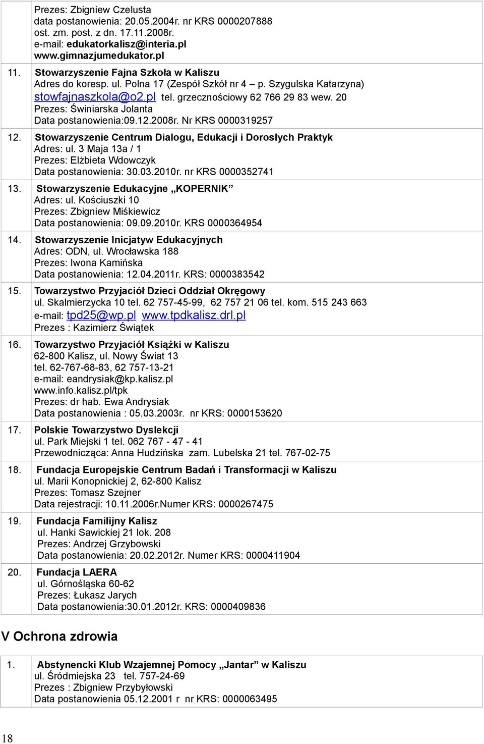 20 Prezes: Świniarska Jolanta Data postanowienia:09.12.2008r. Nr KRS 0000319257 12. Stowarzyszenie Centrum Dialogu, Edukacji i Dorosłych Praktyk Adres: ul.