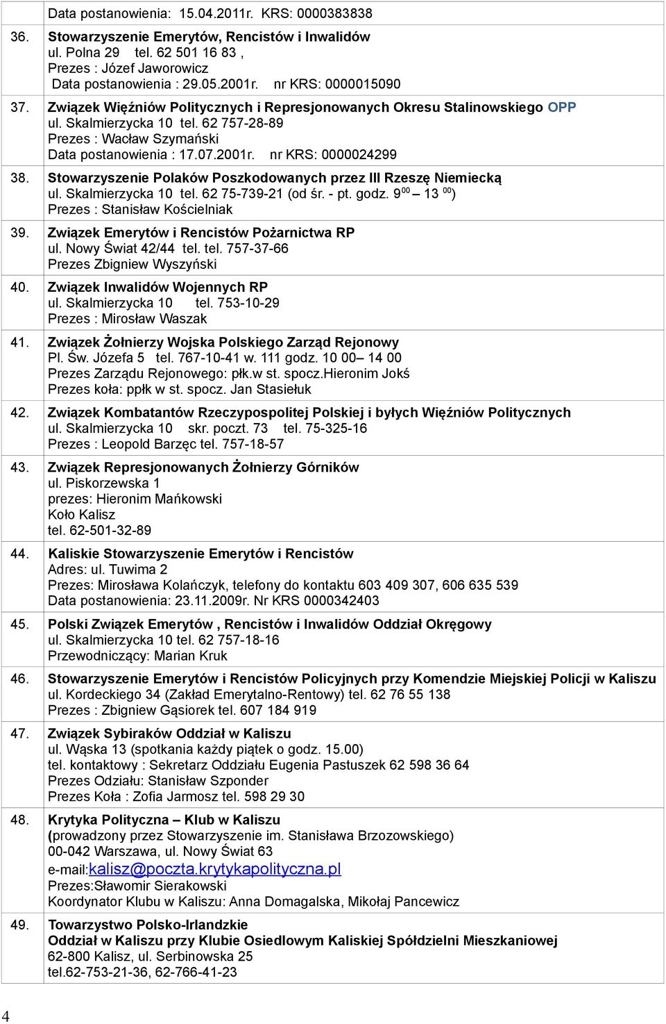 nr KRS: 0000024299 38. Stowarzyszenie Polaków Poszkodowanych przez III Rzeszę Niemiecką ul. Skalmierzycka 10 tel. 62 75-739-21 (od śr. - pt. godz. 9 00 13 00 ) Prezes : Stanisław Kościelniak 39.