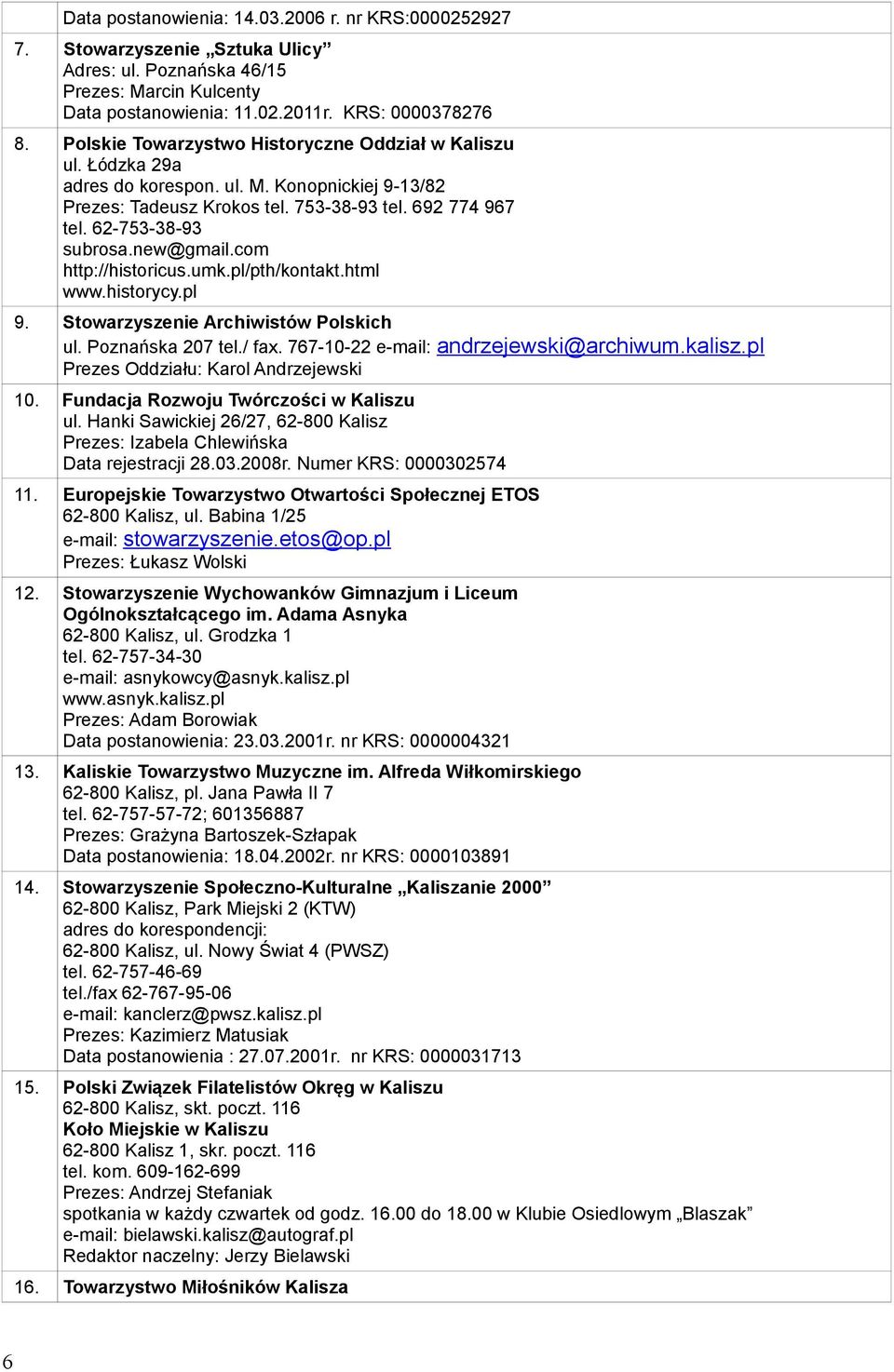 new@gmail.com http://historicus.umk.pl/pth/kontakt.html www.historycy.pl 9. Stowarzyszenie Archiwistów Polskich ul. Poznańska 207 tel./ fax. 767-10-22 e-mail: andrzejewski@archiwum.kalisz.