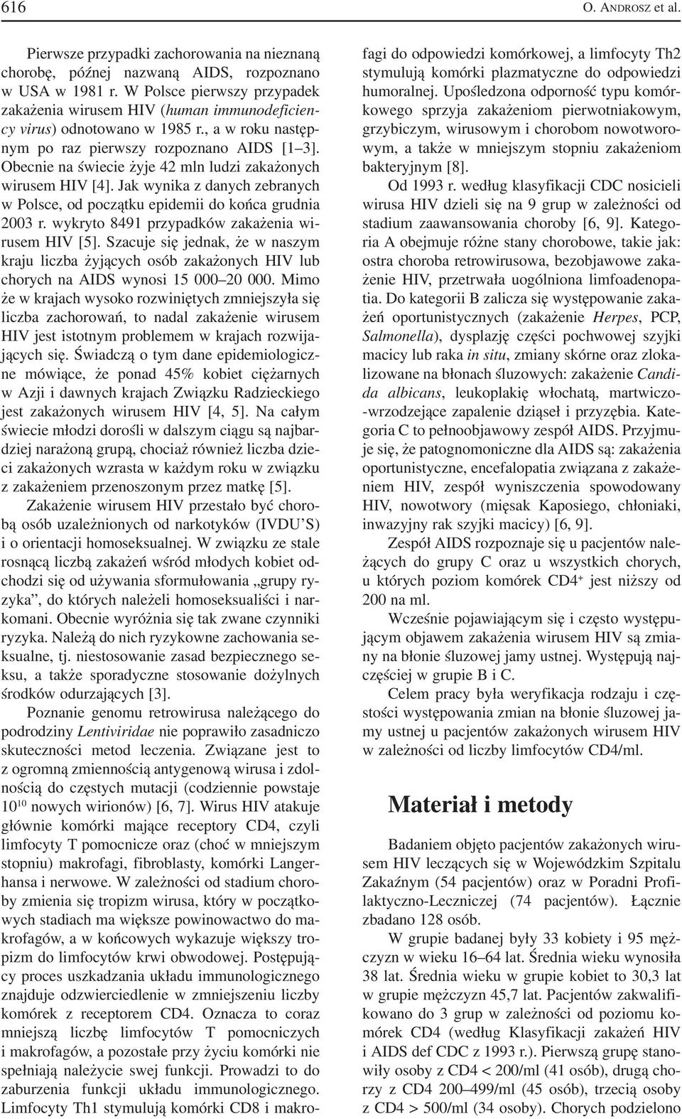 Obecnie na świecie żyje 42 mln ludzi zakażonych wirusem HIV [4]. Jak wynika z danych zebranych w Polsce, od początku epidemii do końca grudnia 2003 r.