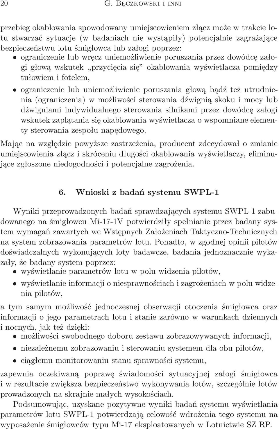 uniemożliwienie poruszania głową bądź też utrudnienia(ograniczenia) w możliwości sterowania dźwignią skoku i mocy lub dźwigniami indywidualnego sterowania silnikami przez dowódcę załogi wskutek