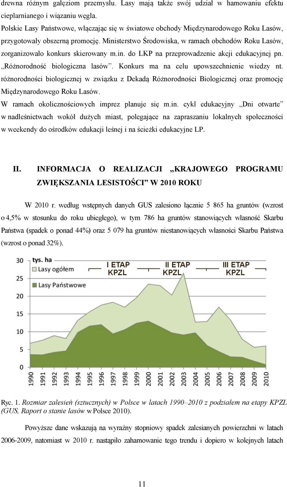 Ministerstwo Środowiska, w ramach obchodów Roku Lasów, zorganizowało konkurs skierowany m.in. do LKP na przeprowadzenie akcji edukacyjnej pn. Różnorodność biologiczna lasów.