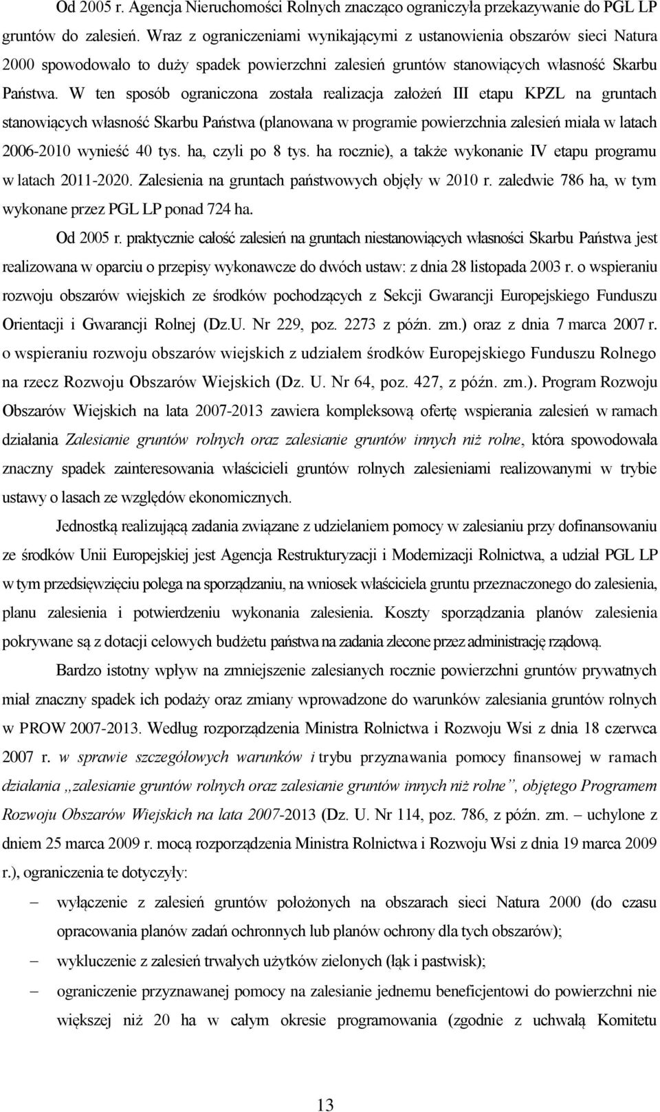 W ten sposób ograniczona została realizacja założeń III etapu KPZL na gruntach stanowiących własność Skarbu Państwa (planowana w programie powierzchnia zalesień miała w latach 2006-2010 wynieść 40