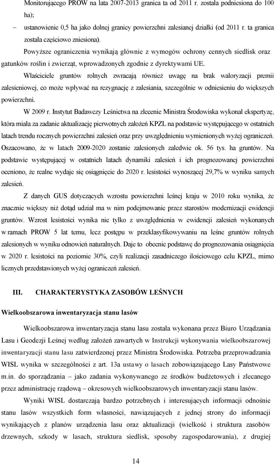 Właściciele gruntów rolnych zwracają również uwagę na brak waloryzacji premii zalesieniowej, co może wpływać na rezygnację z zalesiania, szczególnie w odniesieniu do większych powierzchni. W 2009 r.