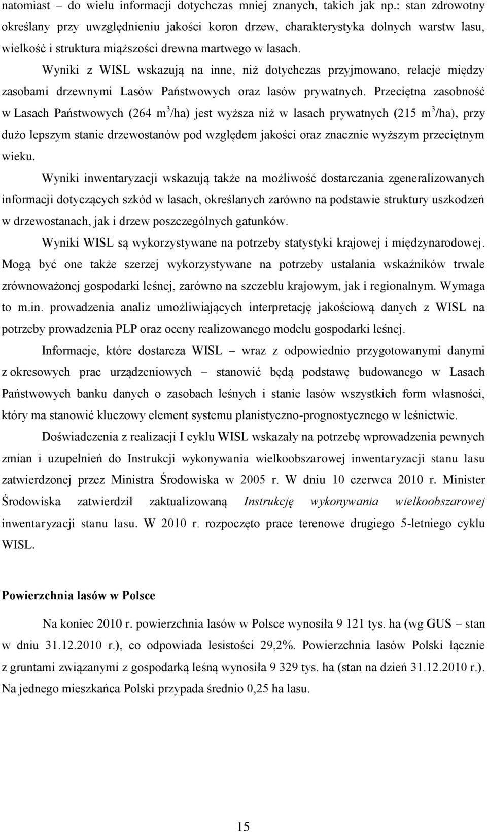 Wyniki z WISL wskazują na inne, niż dotychczas przyjmowano, relacje między zasobami drzewnymi Lasów Państwowych oraz lasów prywatnych.