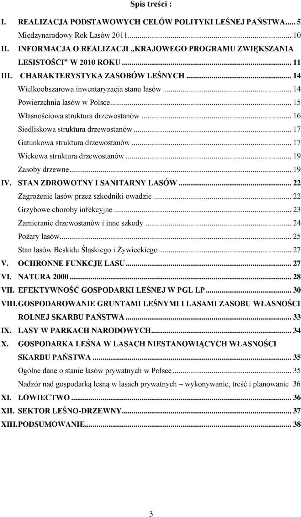 .. 16 Siedliskowa struktura drzewostanów... 17 Gatunkowa struktura drzewostanów... 17 Wiekowa struktura drzewostanów... 19 Zasoby drzewne... 19 IV. STAN ZDROWOTNY I SANITARNY LASÓW.