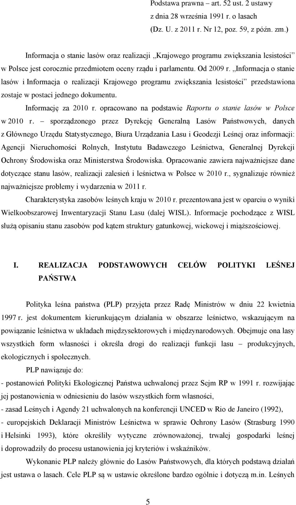 Informacja o stanie lasów i Informacja o realizacji Krajowego programu zwiększania lesistości przedstawiona zostaje w postaci jednego dokumentu. Informację za 2010 r.