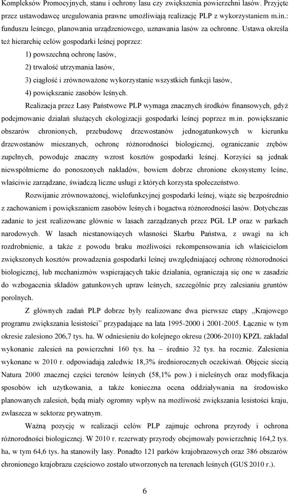 Ustawa określa też hierarchię celów gospodarki leśnej poprzez: 1) powszechną ochronę lasów, 2) trwałość utrzymania lasów, 3) ciągłość i zrównoważone wykorzystanie wszystkich funkcji lasów, 4)