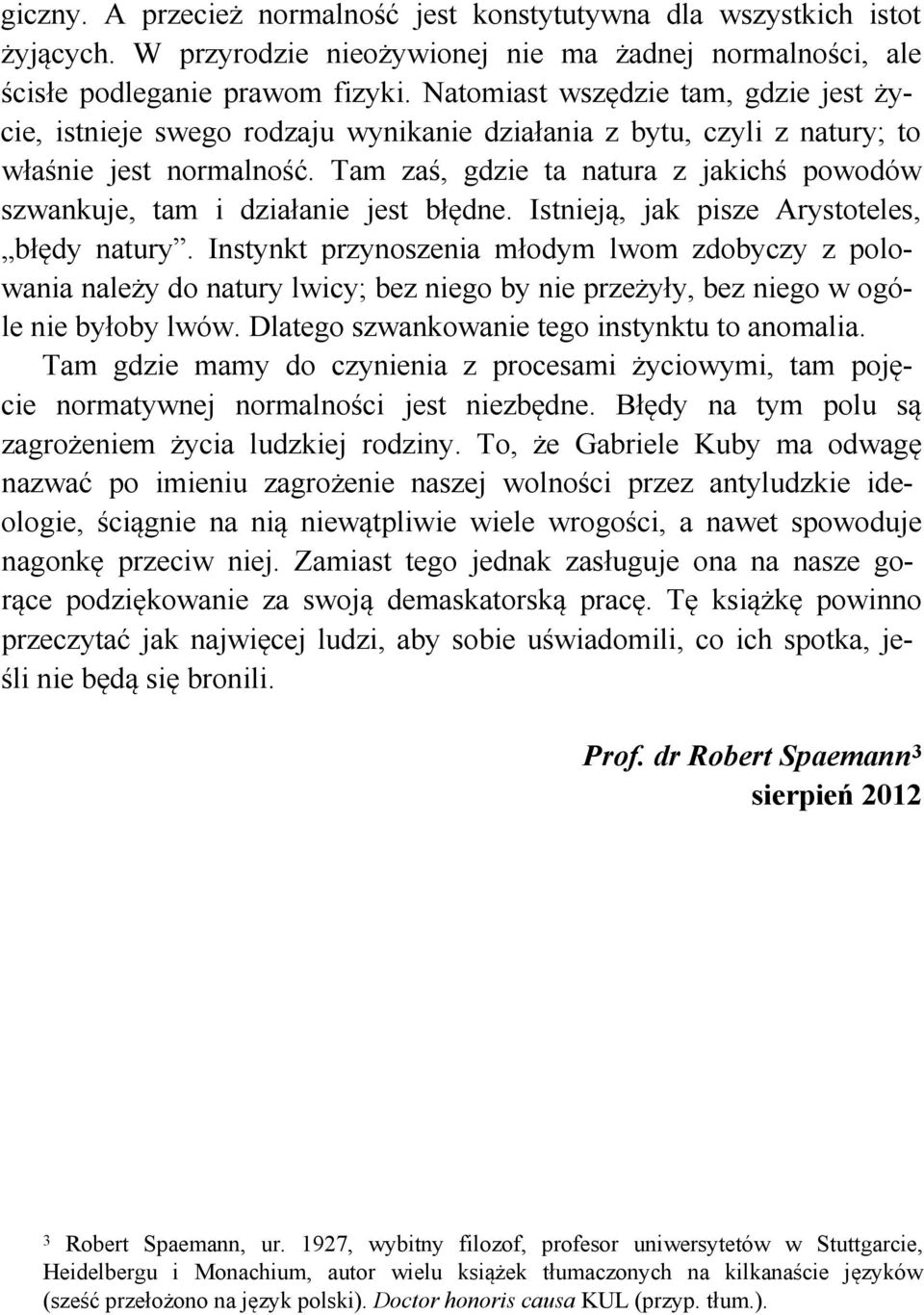 Tam zaś, gdzie ta natura z jakichś powodów szwankuje, tam i działanie jest błędne. Istnieją, jak pisze Arystoteles, błędy natury.
