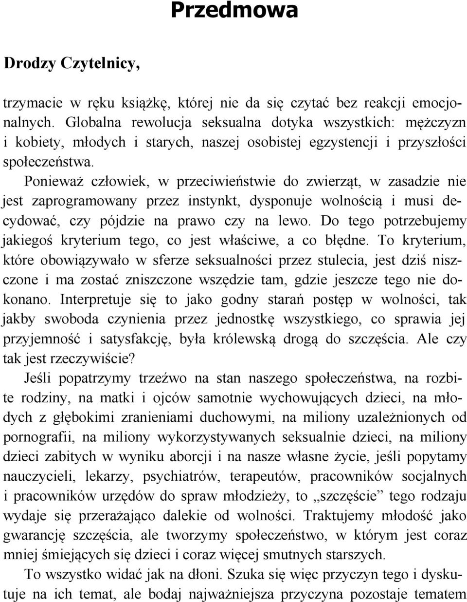 Ponieważ człowiek, w przeciwieństwie do zwierząt, w zasadzie nie jest zaprogramowany przez instynkt, dysponuje wolnością i musi decydować, czy pójdzie na prawo czy na lewo.