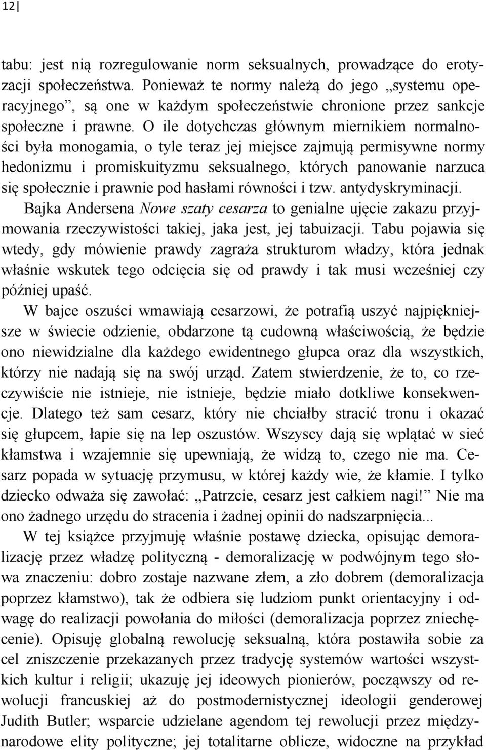 O ile dotychczas głównym miernikiem normalności była monogamia, o tyle teraz jej miejsce zajmują permisywne normy hedonizmu i promiskuityzmu seksualnego, których panowanie narzuca się społecznie i