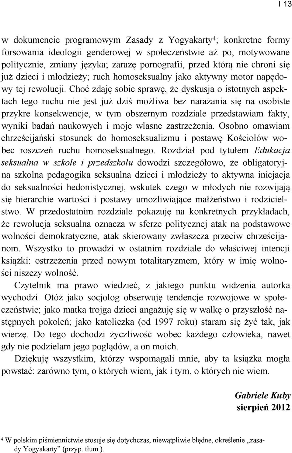 Choć zdaję sobie sprawę, że dyskusja o istotnych aspektach tego ruchu nie jest już dziś możliwa bez narażania się na osobiste przykre konsekwencje, w tym obszernym rozdziale przedstawiam fakty,