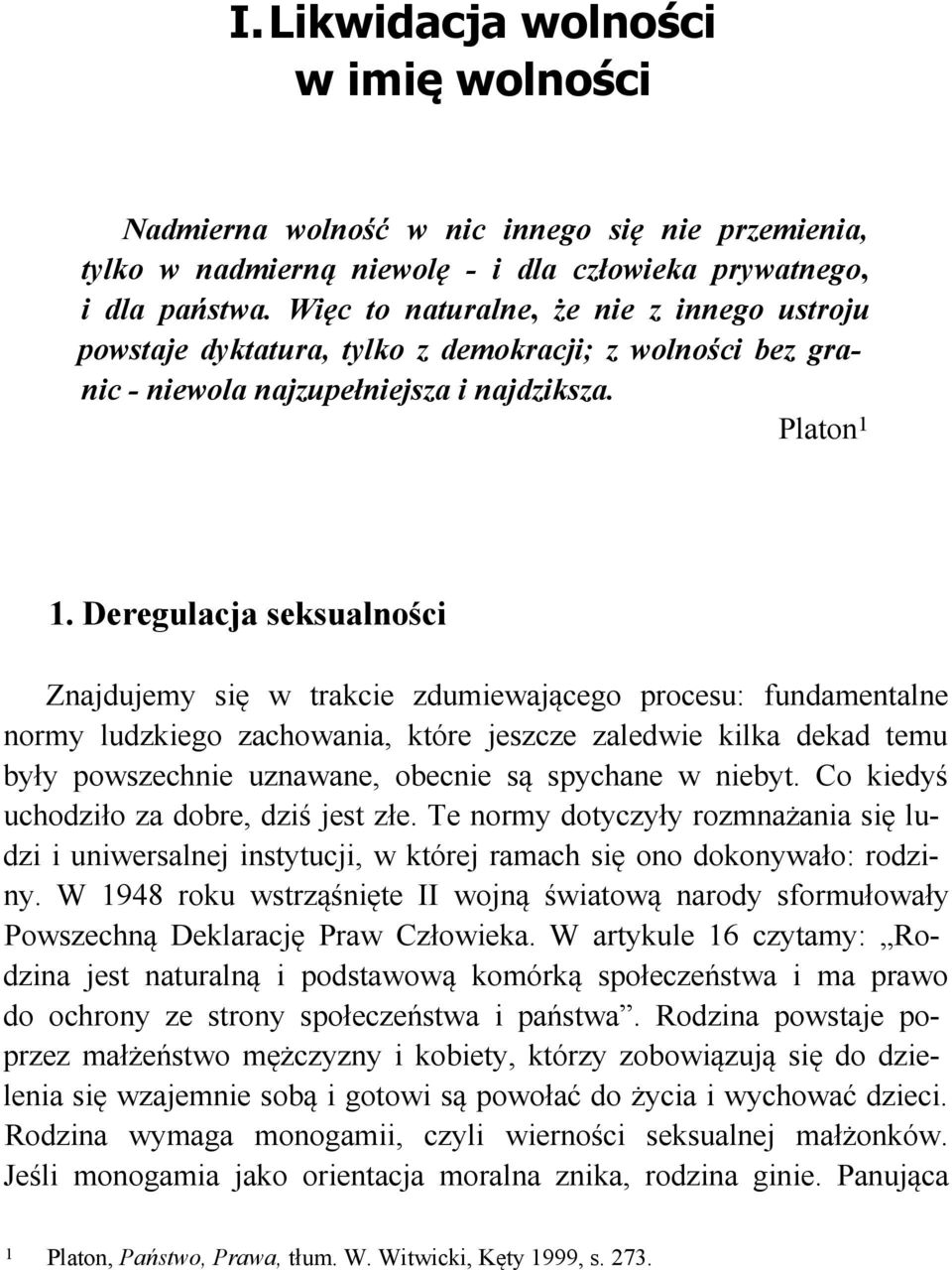 Deregulacja seksualności Znajdujemy się w trakcie zdumiewającego procesu: fundamentalne normy ludzkiego zachowania, które jeszcze zaledwie kilka dekad temu były powszechnie uznawane, obecnie są