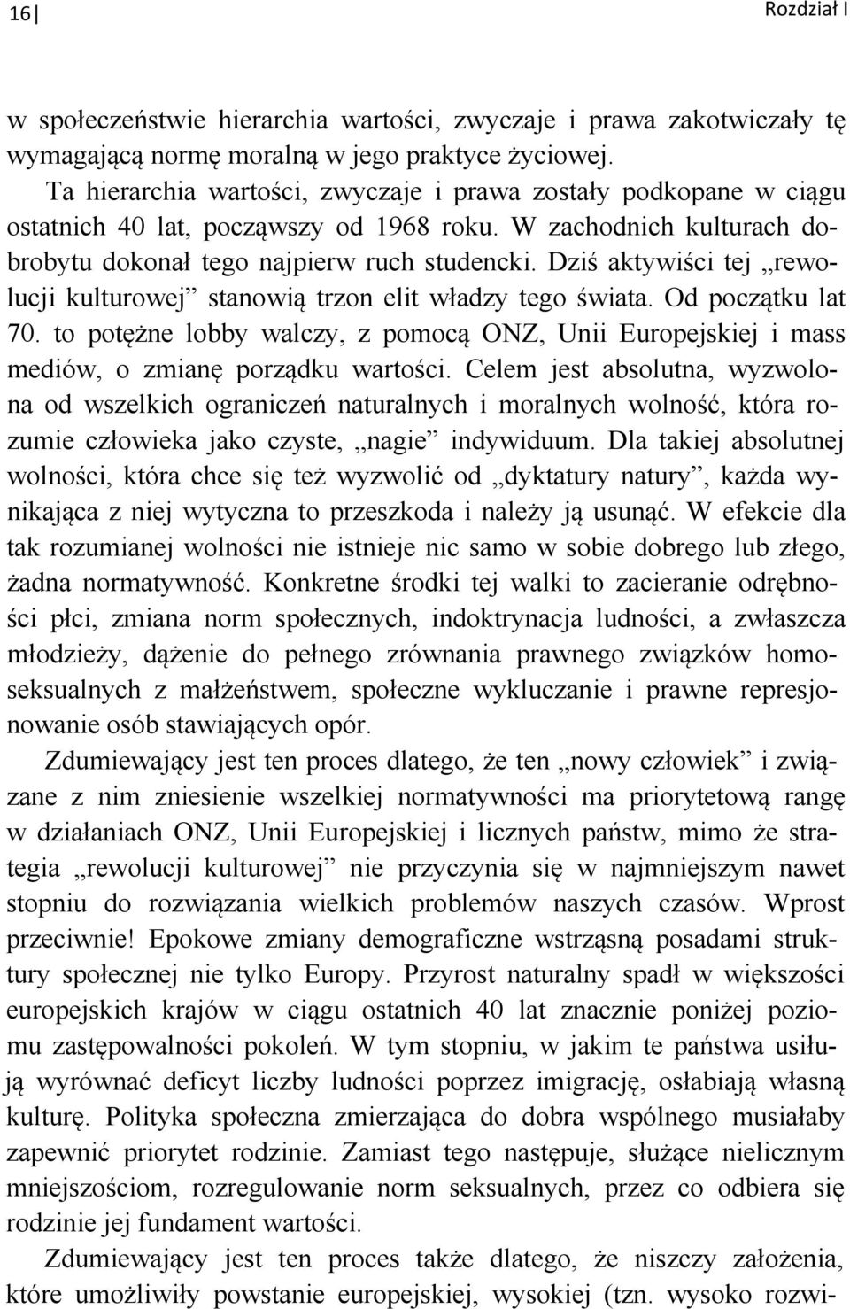 Dziś aktywiści tej rewolucji kulturowej stanowią trzon elit władzy tego świata. Od początku lat 70. to potężne lobby walczy, z pomocą ONZ, Unii Europejskiej i mass mediów, o zmianę porządku wartości.