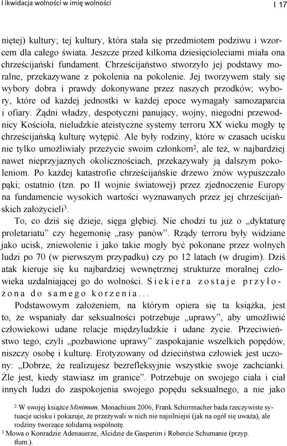 Jej tworzywem stały się wybory dobra i prawdy dokonywane przez naszych przodków; wybory, które od każdej jednostki w każdej epoce wymagały samozaparcia i ofiary.