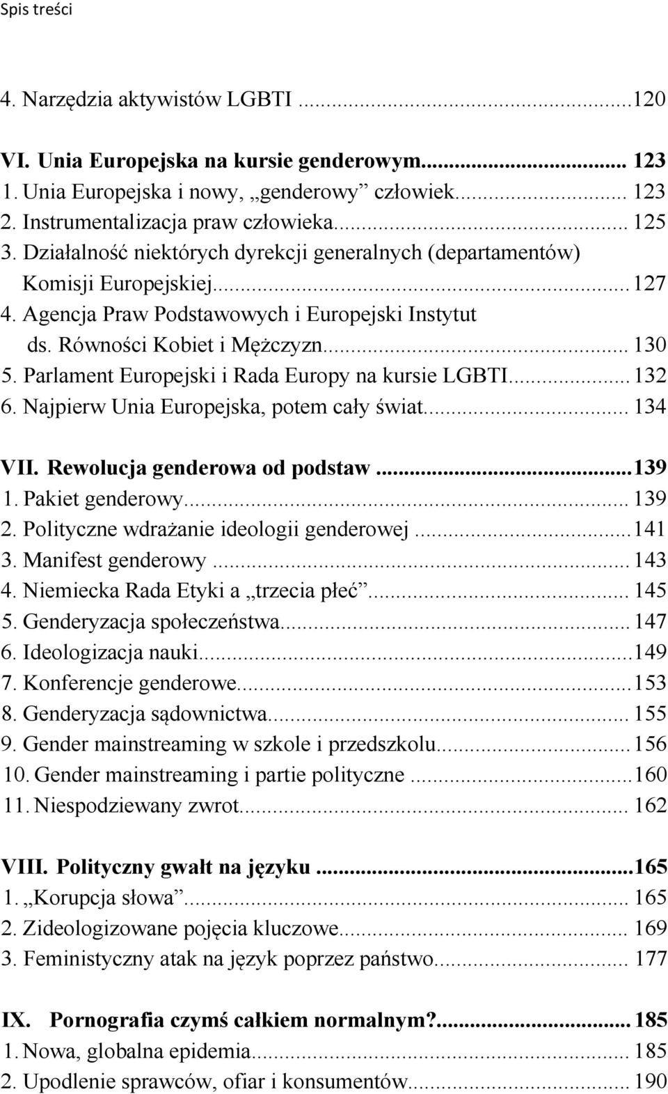 Parlament Europejski i Rada Europy na kursie LGBTI...132 6. Najpierw Unia Europejska, potem cały świat... 134 VII. Rewolucja genderowa od podstaw...139 1. Pakiet genderowy... 139 2.