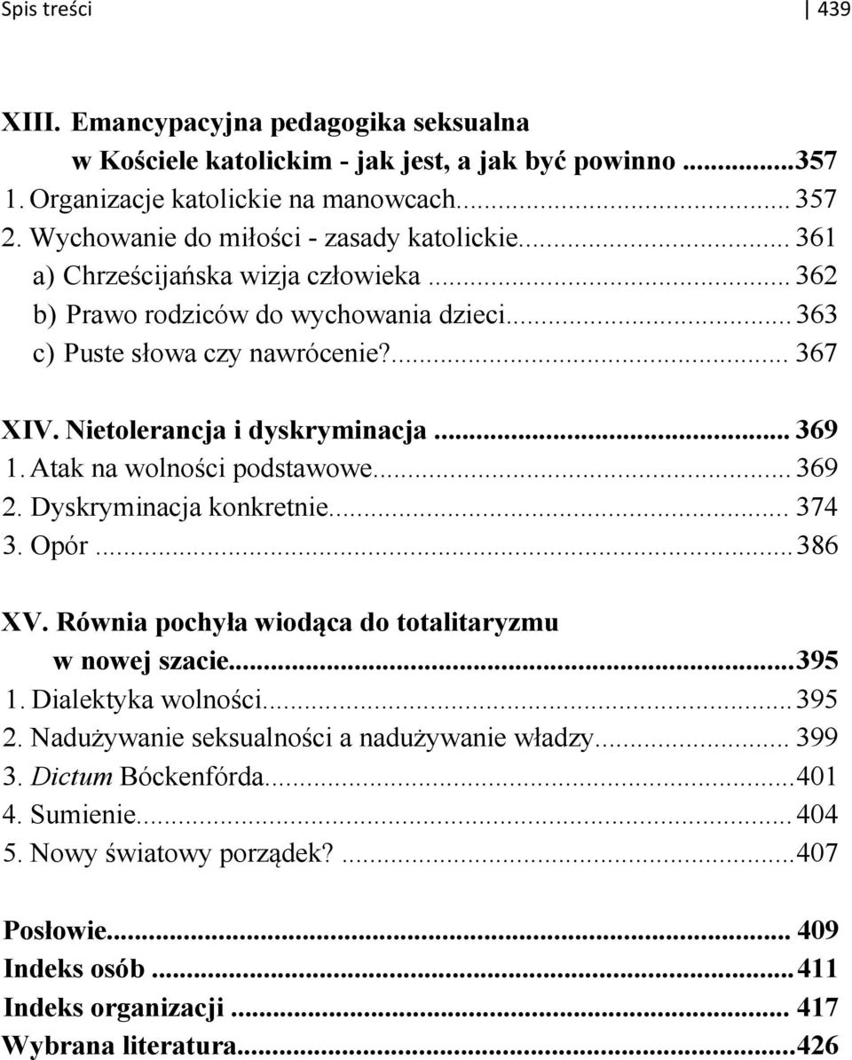 Nietolerancja i dyskryminacja... 369 1. Atak na wolności podstawowe... 369 2. Dyskryminacja konkretnie... 374 3. Opór...386 XV. Równia pochyła wiodąca do totalitaryzmu w nowej szacie...395 1.