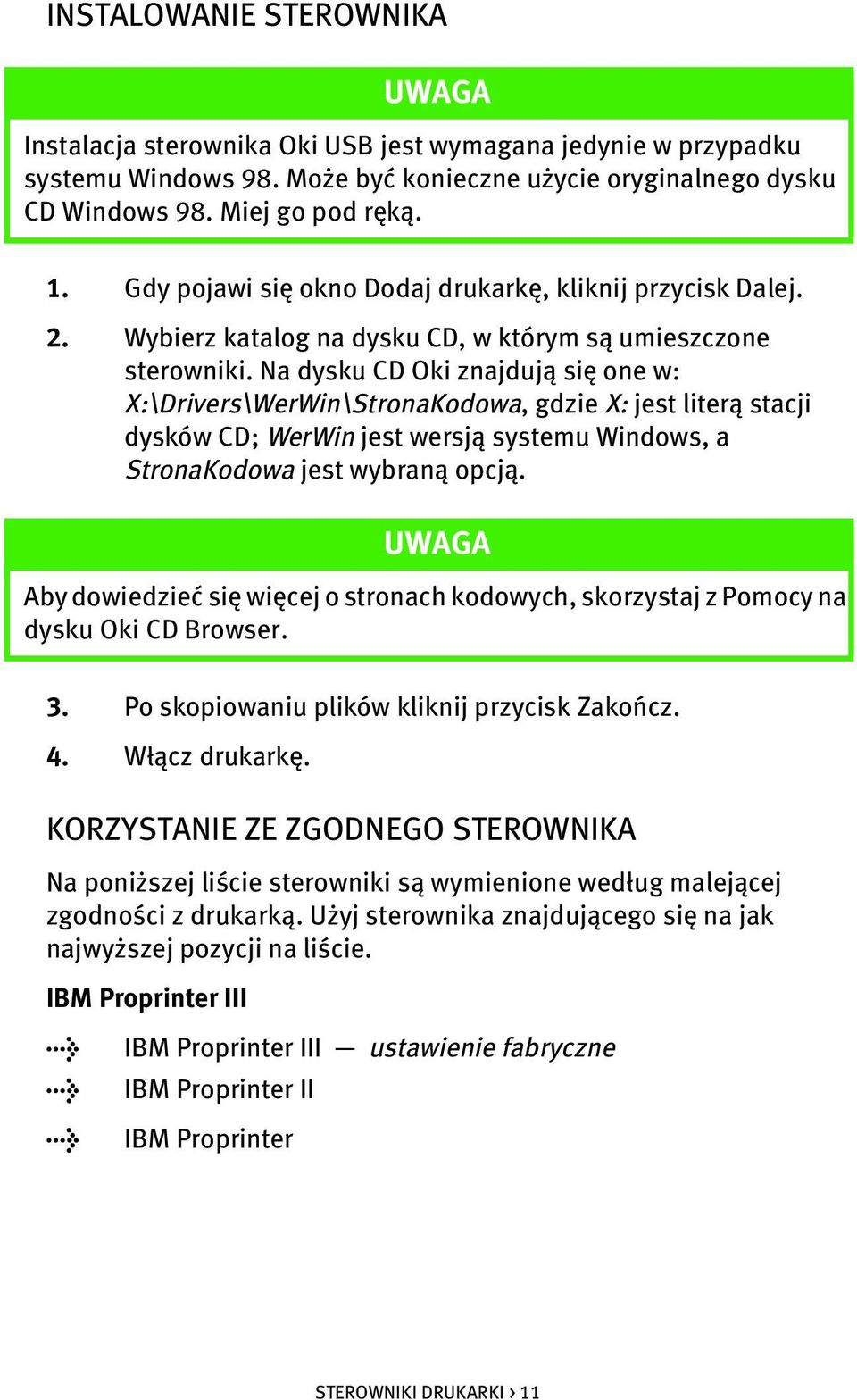 Na dysku CD Oki znajdują się one w: X:\Drivers\WerWin\StronaKodowa, gdzie X: jest literą stacji dysków CD; WerWin jest wersją systemu Windows, a StronaKodowa jest wybraną opcją.