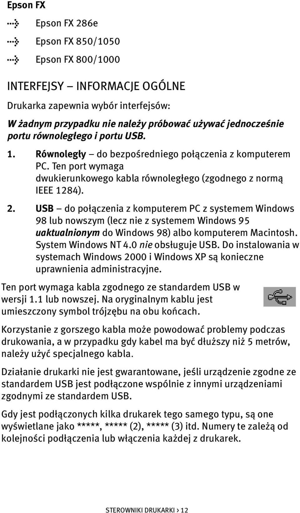 USB do połączenia z komputerem PC z systemem Windows 98 lub nowszym (lecz nie z systemem Windows 95 uaktualnionym do Windows 98) albo komputerem Macintosh. System Windows NT 4.0 nie obsługuje USB.