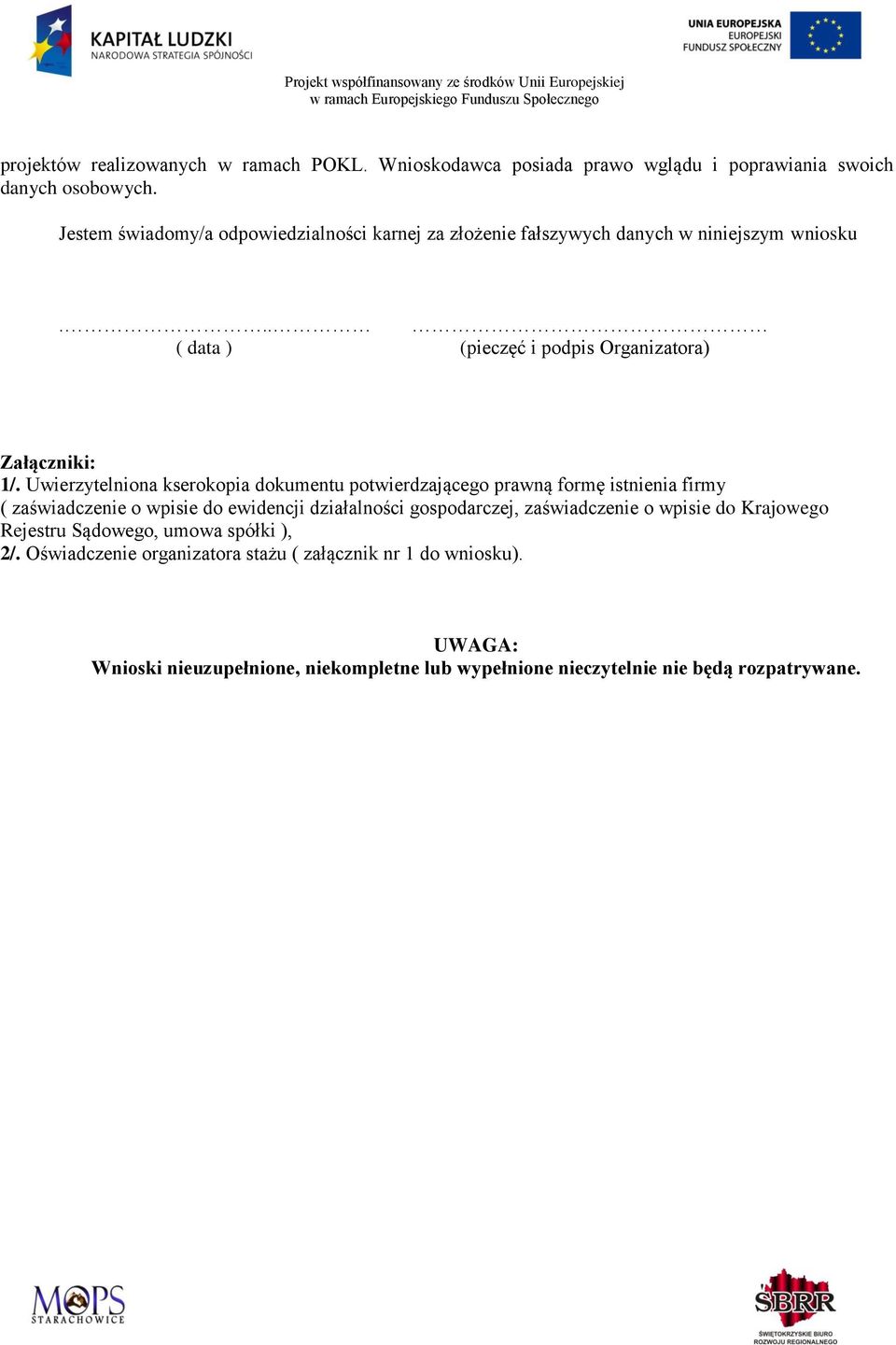 Uwierzytelniona kserokopia dokumentu potwierdzającego prawną formę istnienia firmy ( zaświadczenie o wpisie do ewidencji działalności gospodarczej, zaświadczenie