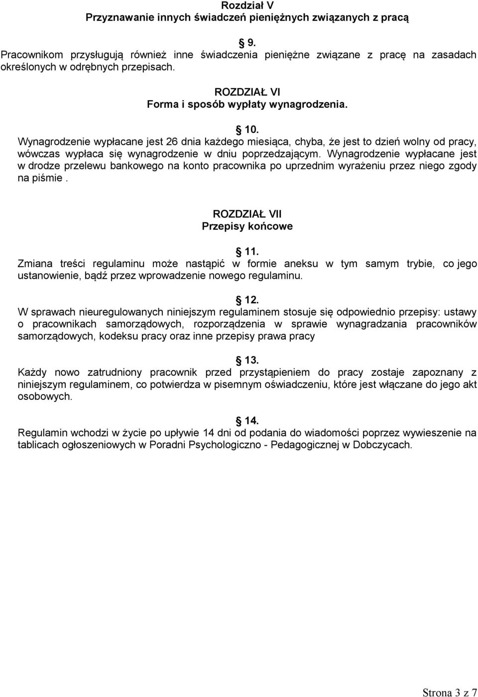 Wynagrodzenie wypłacane jest 26 dnia każdego miesiąca, chyba, że jest to dzień wolny od pracy, wówczas wypłaca się wynagrodzenie w dniu poprzedzającym.