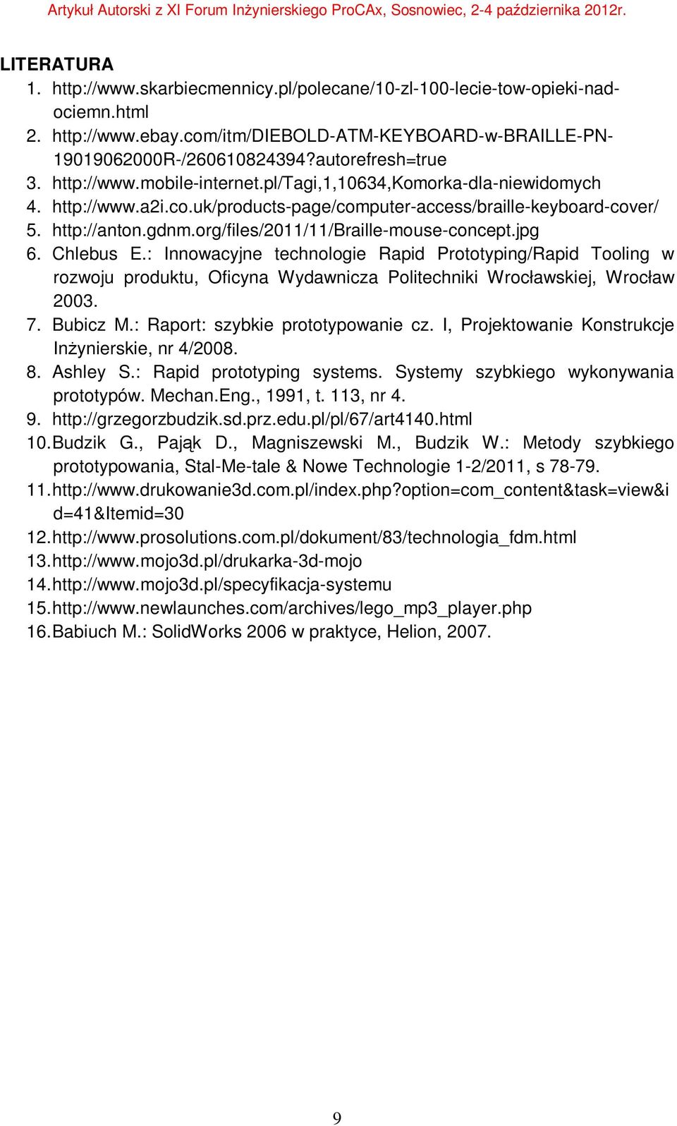 org/files/2011/11/braille-mouse-concept.jpg 6. Chlebus E.: Innowacyjne technologie Rapid Prototyping/Rapid Tooling w rozwoju produktu, Oficyna Wydawnicza Politechniki Wrocławskiej, Wrocław 2003. 7.