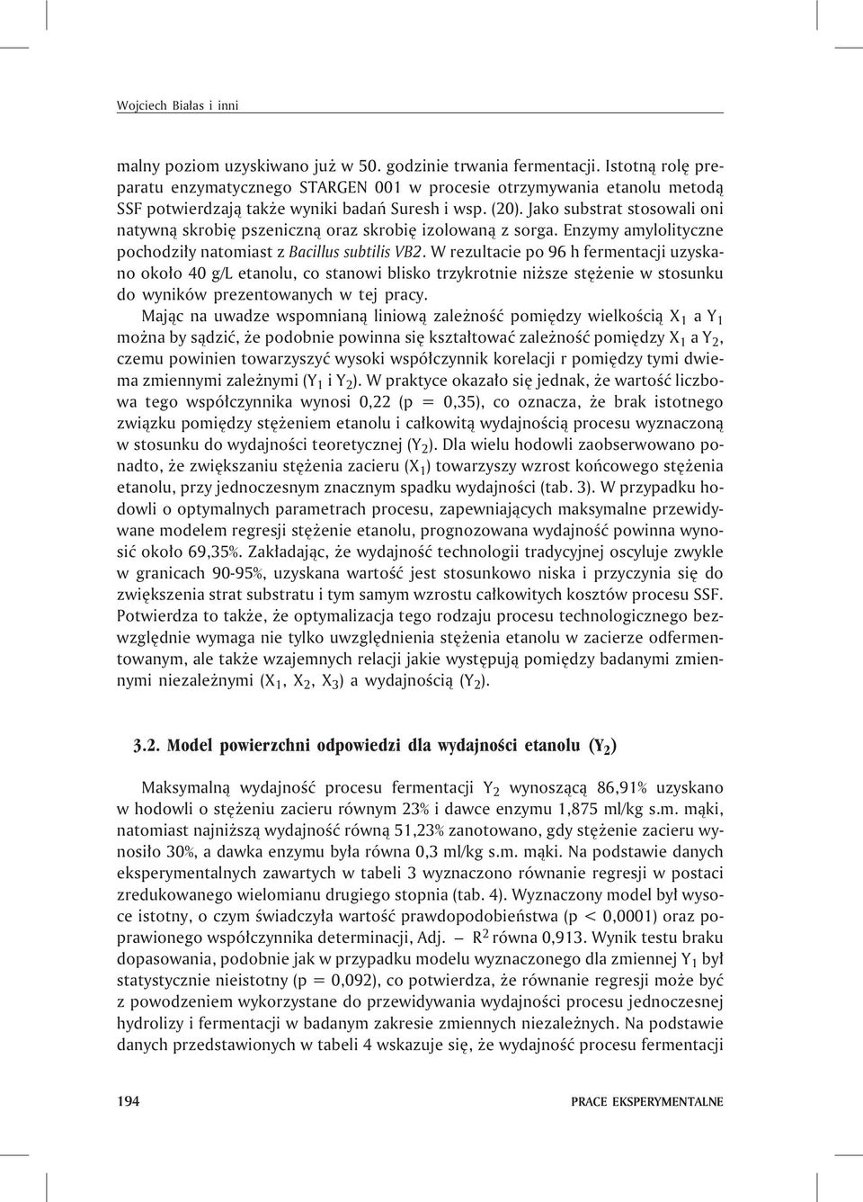 Jako substrat stosowali oni natywn¹ skrobiê pszeniczn¹ oraz skrobiê izolowan¹ z sorga. Enzymy amylolityczne pochodzi³y natomiast z Bacillus subtilis VB2.