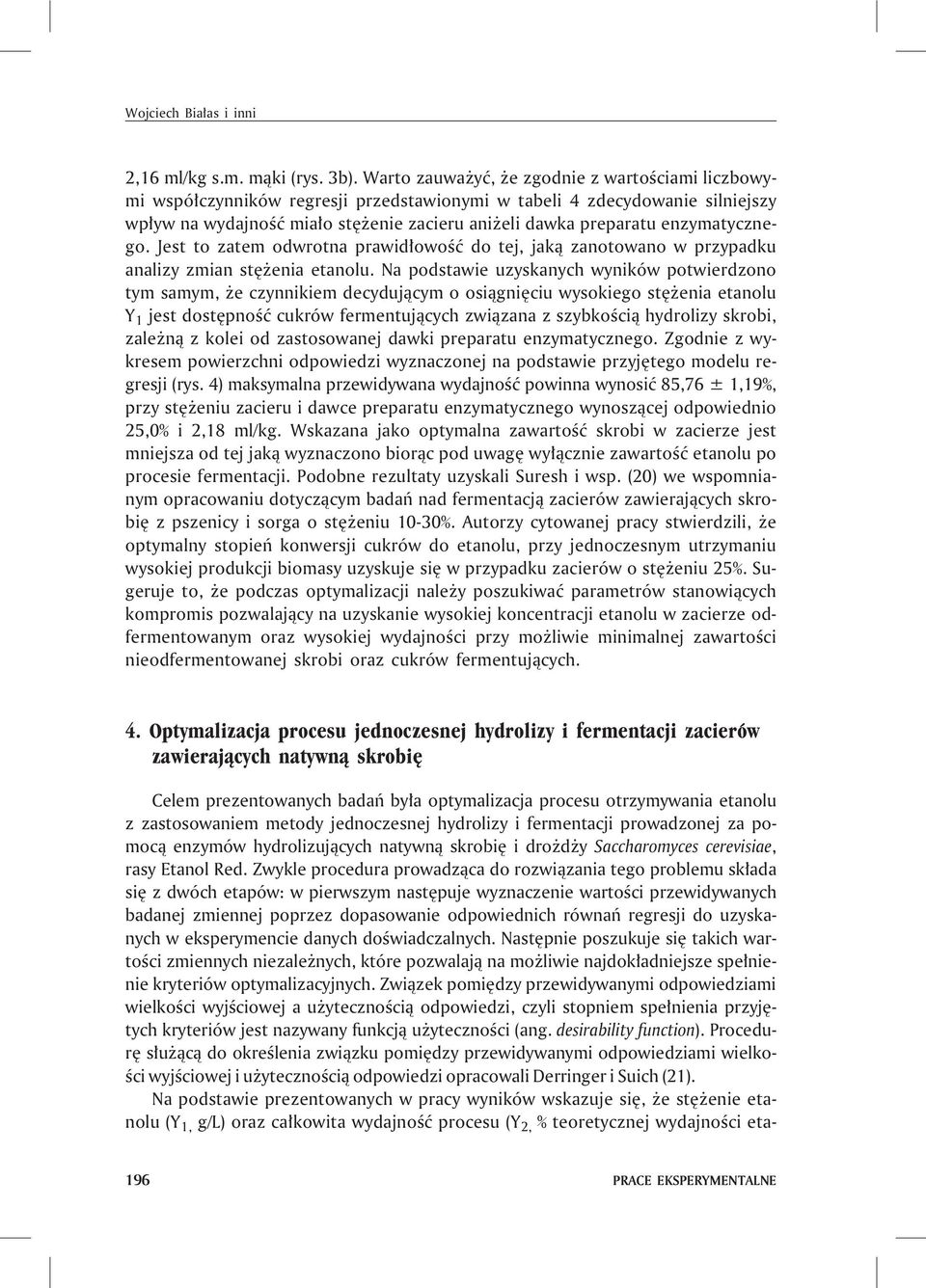 enzymatycznego. Jest to zatem odwrotna prawid³owoœæ do tej, jak¹ zanotowano w przypadku analizy zmian stê enia etanolu.