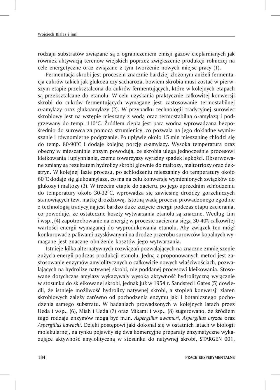 Fermentacja skrobi jest procesem znacznie bardziej z³o onym ani eli fermentacja cukrów takich jak glukoza czy sacharoza, bowiem skrobia musi zostaæ w pierwszym etapie przekszta³cona do cukrów