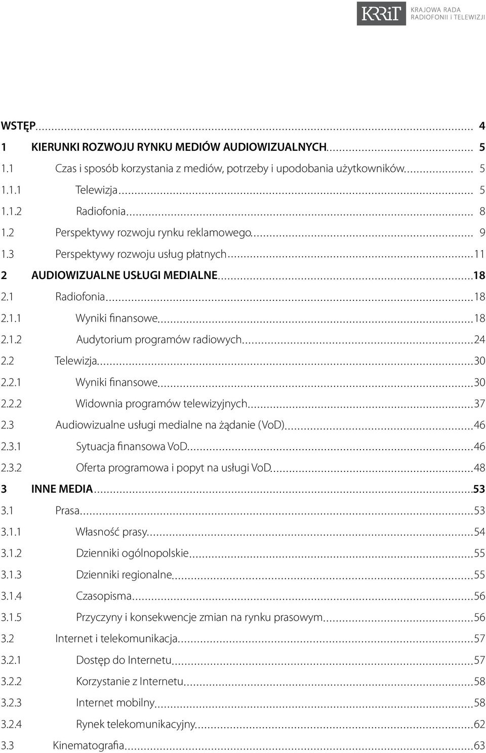 2 Telewizja 2.2.1 Wyniki finansowe 2.2.2 Widownia programów telewizyjnych 2.3 Audiowizualne usługi medialne na żądanie (VoD) 2.3.1 Sytuacja finansowa VoD 2.3.2 Oferta programowa i popyt na usługi VoD 3 INNE MEDIA 3.