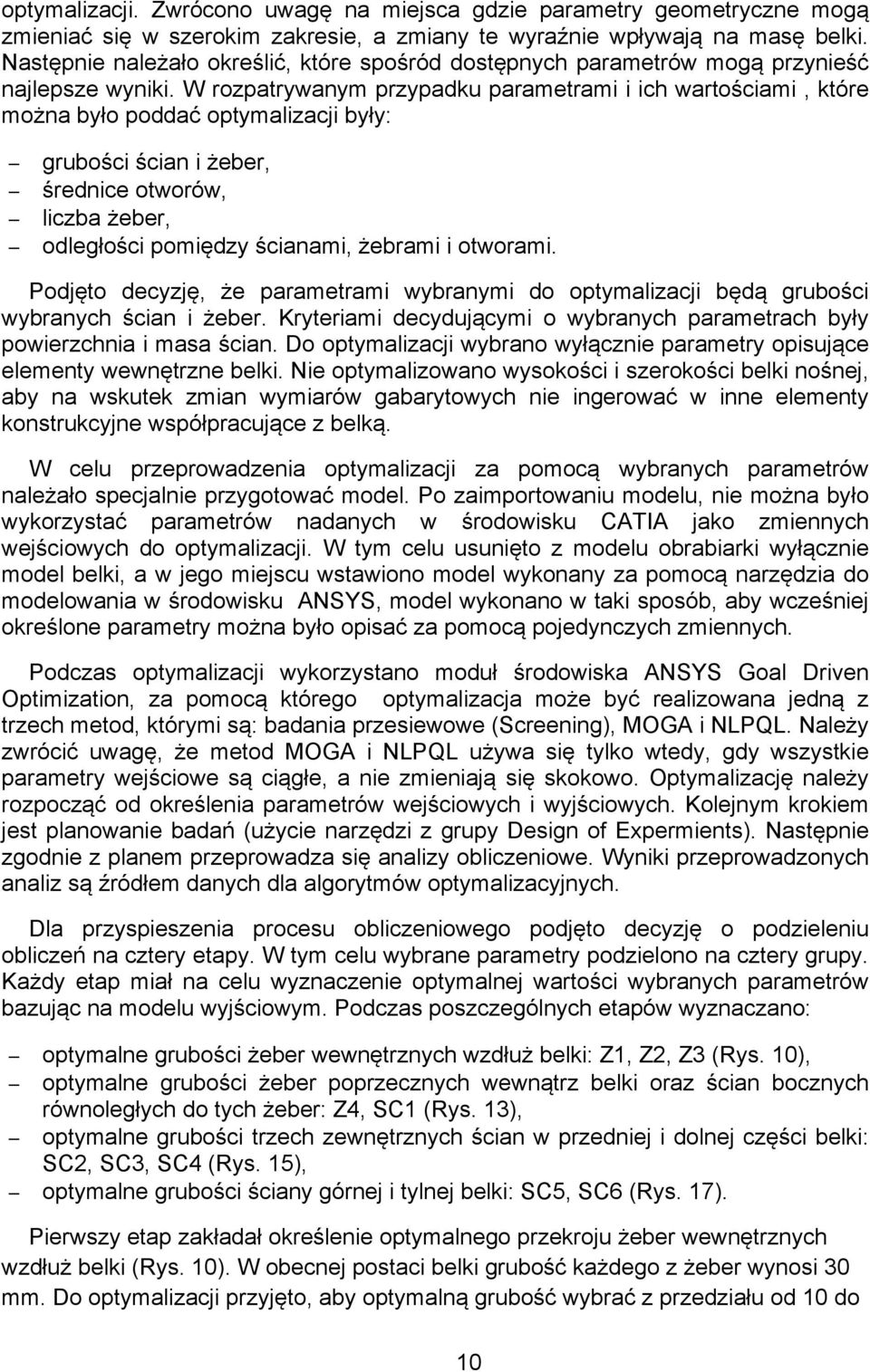 W rozpatrywanym przypadku parametrami i ich wartościami, które można było poddać optymalizacji były: grubości ścian i żeber, średnice otworów, liczba żeber, odległości pomiędzy ścianami, żebrami i