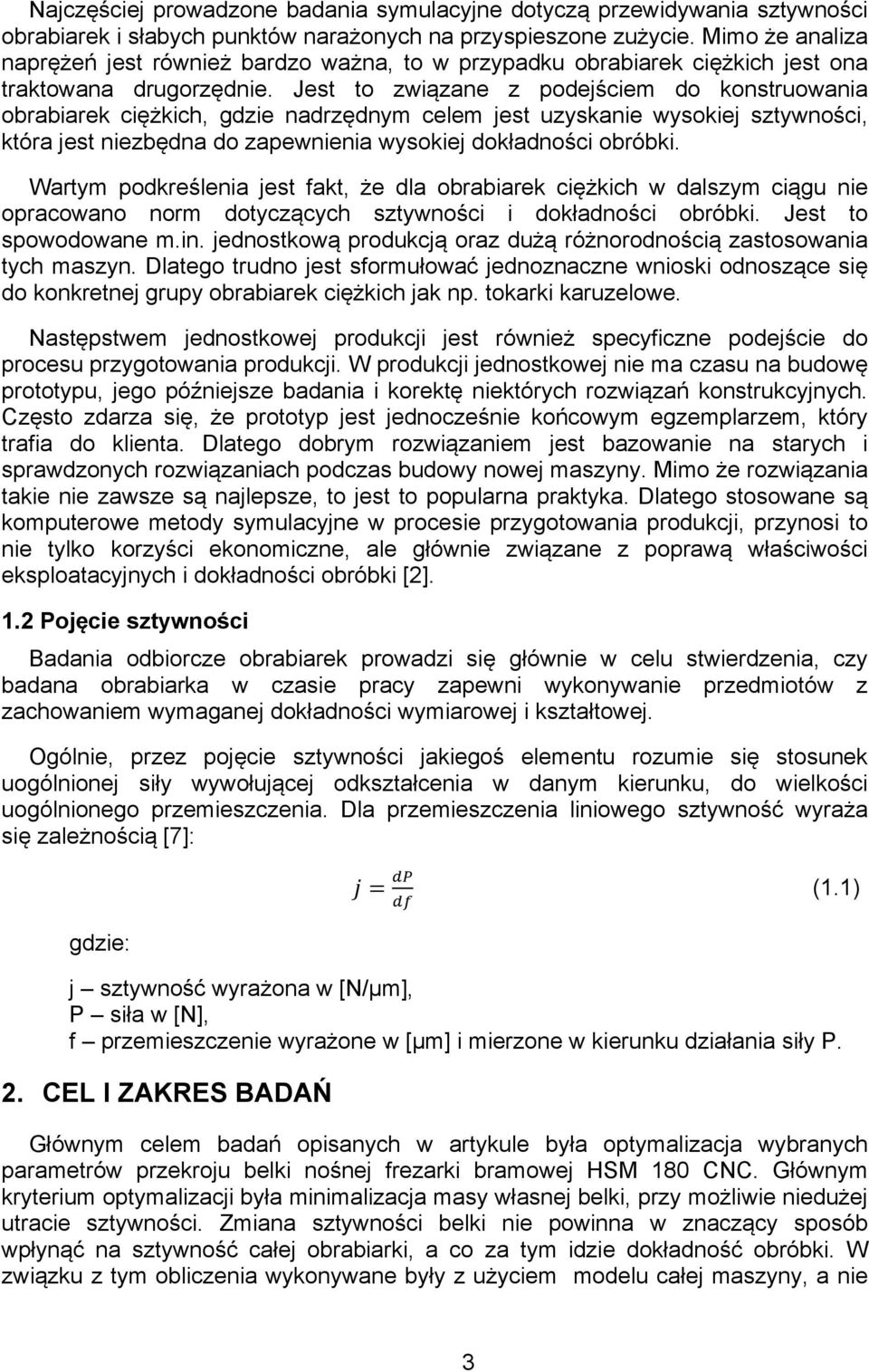 Jest to związane z podejściem do konstruowania obrabiarek ciężkich, gdzie nadrzędnym celem jest uzyskanie wysokiej sztywności, która jest niezbędna do zapewnienia wysokiej dokładności obróbki.