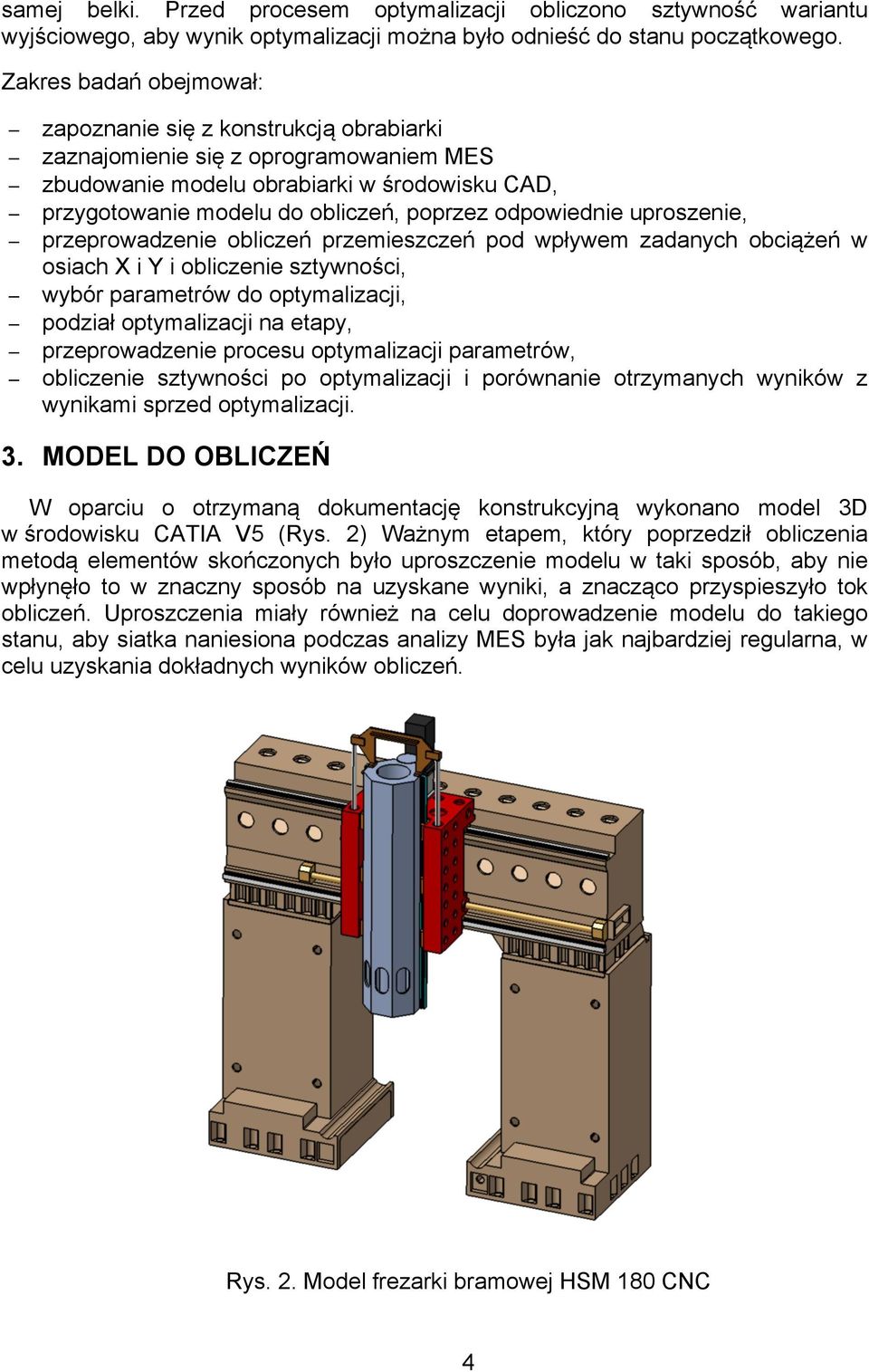 odpowiednie uproszenie, przeprowadzenie obliczeń przemieszczeń pod wpływem zadanych obciążeń w osiach X i Y i obliczenie sztywności, wybór parametrów do optymalizacji, podział optymalizacji na etapy,