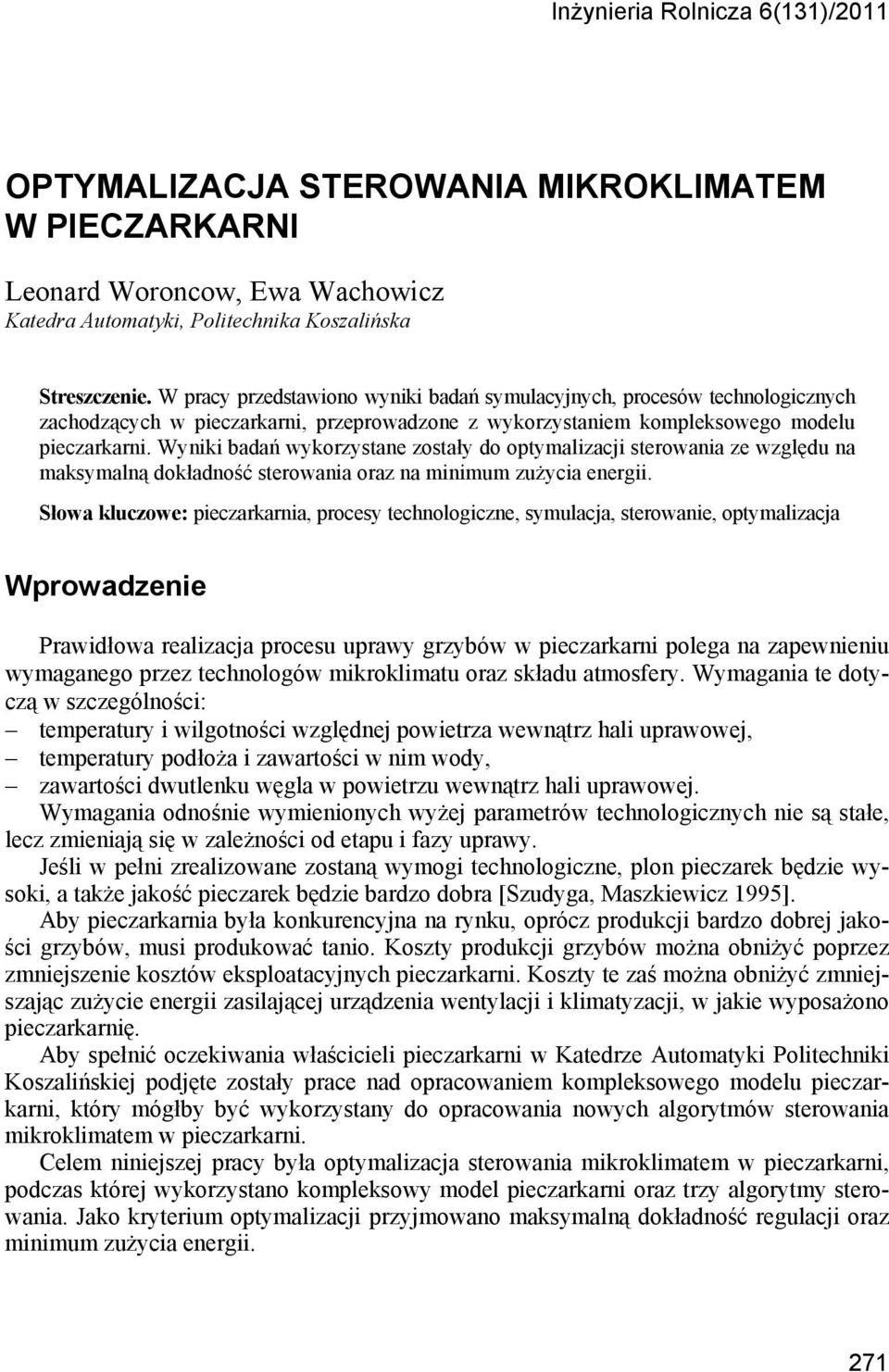 Wyniki badań wykorzystane zostały do optymalizacji sterowania ze względu na maksymalną dokładność sterowania oraz na minimum zużycia energii.