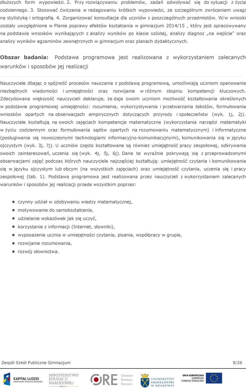 W/w wnioski zostały uwzględnione w Planie poprawy efektów kształcenia w gimnazjum 2014/15, który jest opracowywany na podstawie wniosków wynikających z analizy wyników po klasie szóstej, analizy