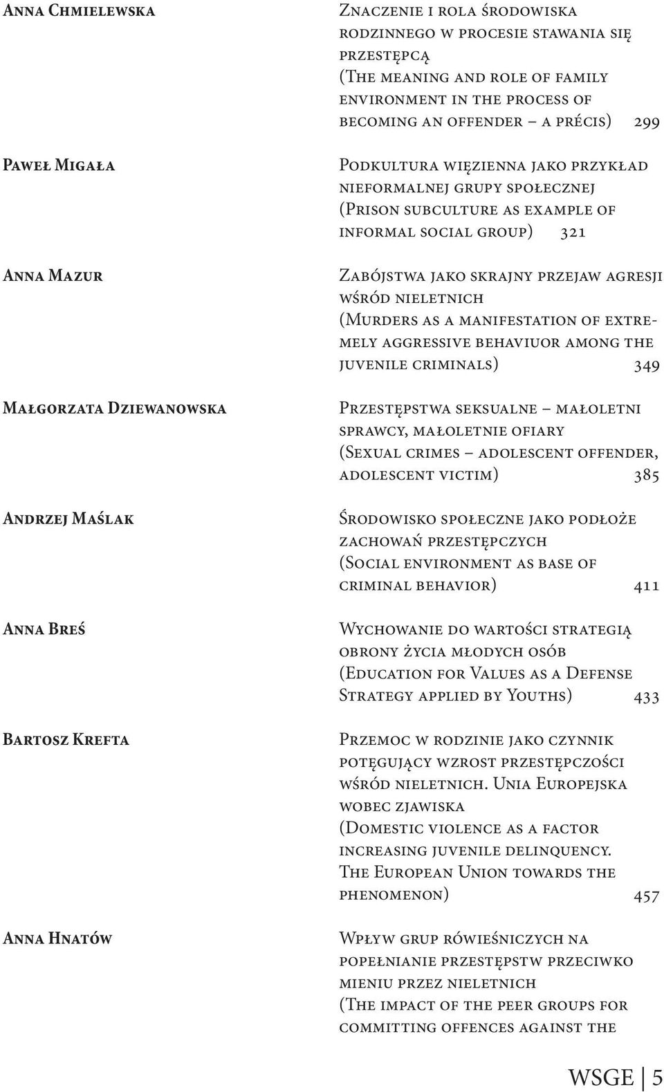 social group) 321 Zabójstwa jako skrajny przejaw agresji wśród nieletnich (Murders as a manifestation of extremely aggressive behaviuor among the juvenile criminals) 349 Przestępstwa seksualne