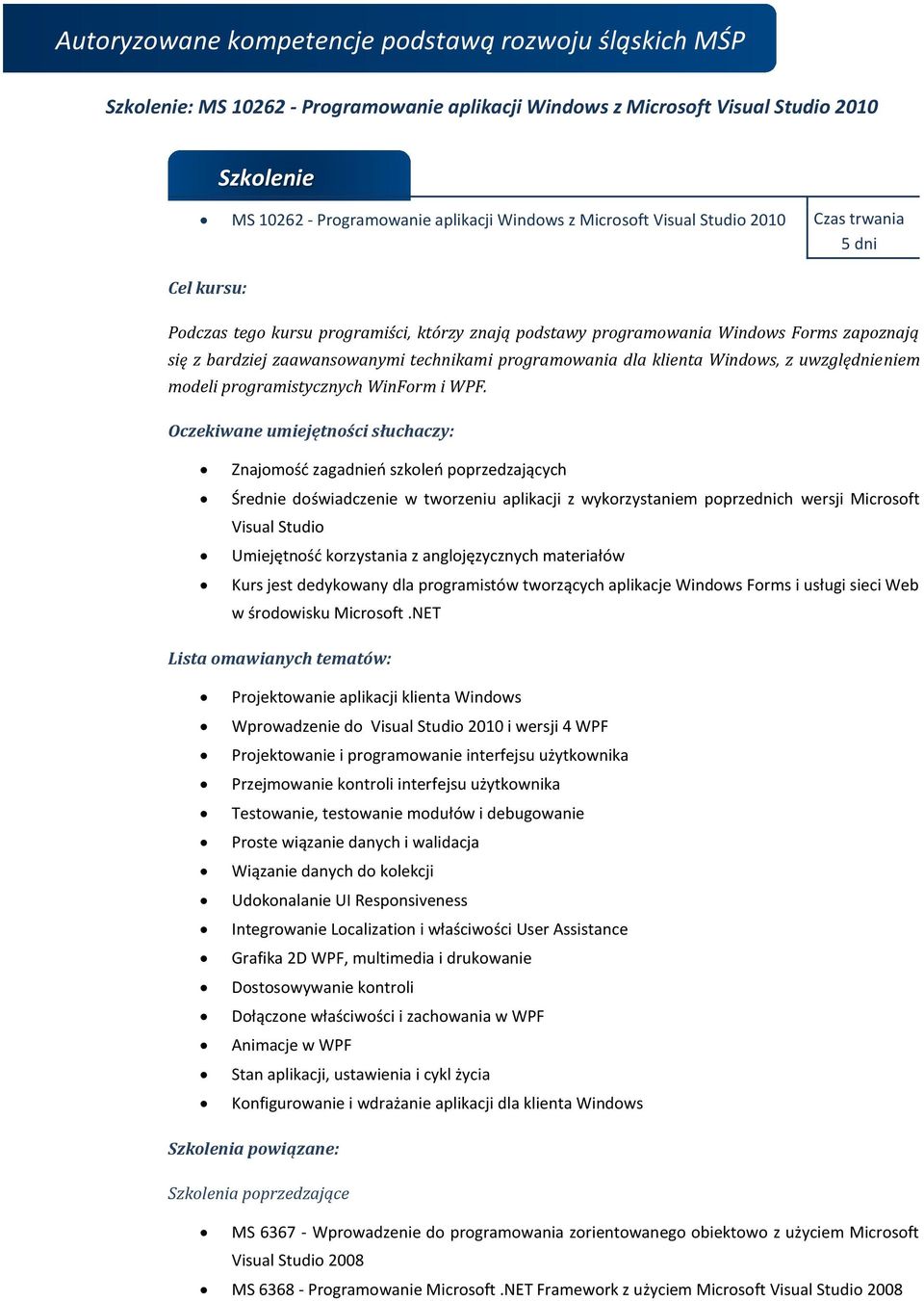 Znajomość zagadnień szkoleń poprzedzających Średnie doświadczenie w tworzeniu aplikacji z wykorzystaniem poprzednich wersji Microsoft Visual Studio Umiejętność korzystania z anglojęzycznych