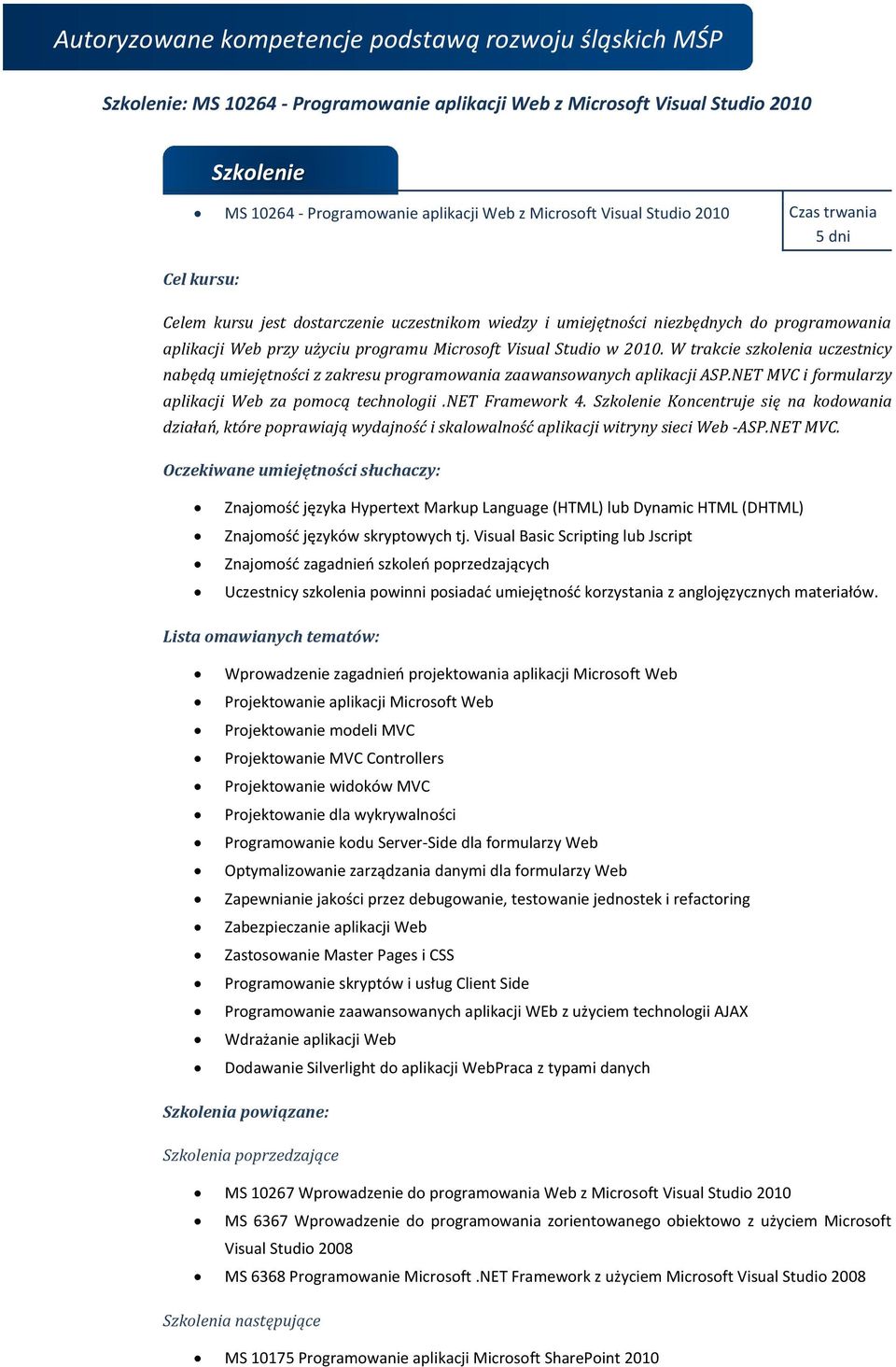 W trakcie szkolenia uczestnicy nabędą umiejętności z zakresu programowania zaawansowanych aplikacji ASP.NET MVC i formularzy aplikacji Web za pomocą technologii.net Framework 4.