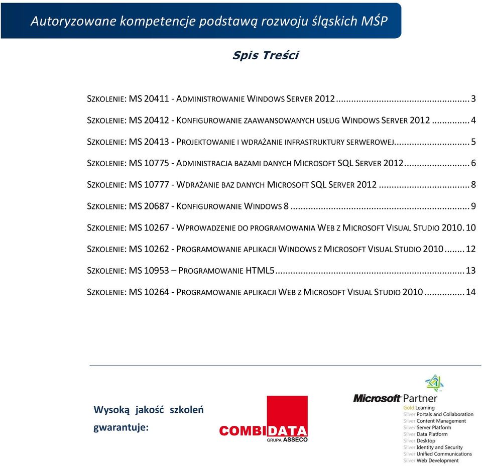 .. 6 SZKOLENIE: MS 10777 - WDRAŻANIE BAZ DANYCH MICROSOFT SQL SERVER 2012... 8 SZKOLENIE: MS 20687 - KONFIGUROWANIE WINDOWS 8.