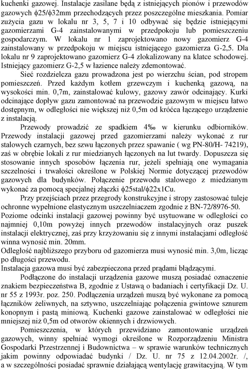 W lokalu nr 1 zaprojektowano nowy gazomierz G-4 zainstalowany w przedpokoju w miejscu istniejącego gazomierza G-2,5. Dla lokalu nr 9 zaprojektowano gazomierz G-4 zlokalizowany na klatce schodowej.