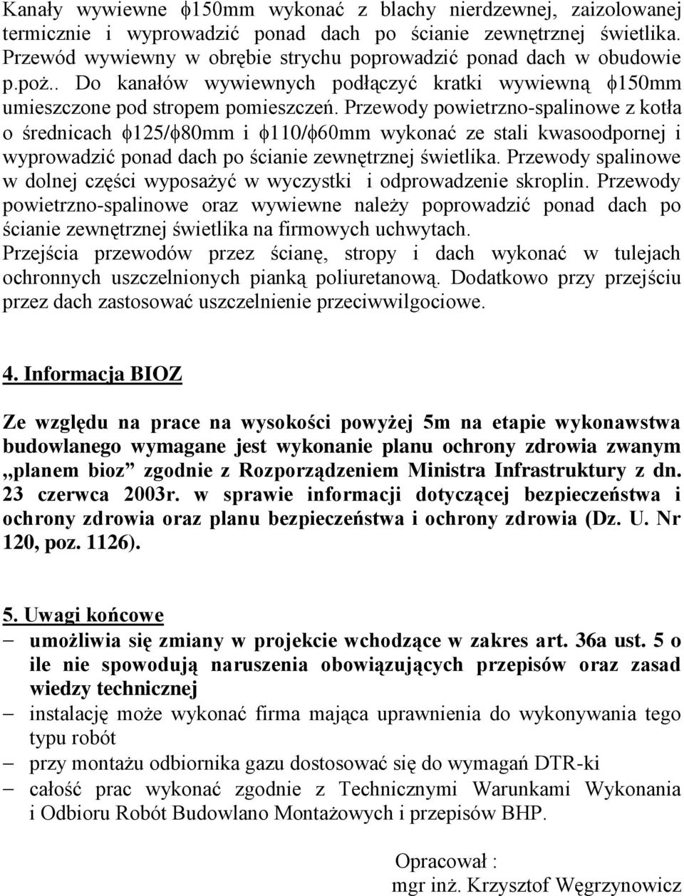 Przewody powietrzno-spalinowe z kotła o średnicach 125/ 80mm i 110/ 60mm wykonać ze stali kwasoodpornej i wyprowadzić ponad dach po ścianie zewnętrznej świetlika.