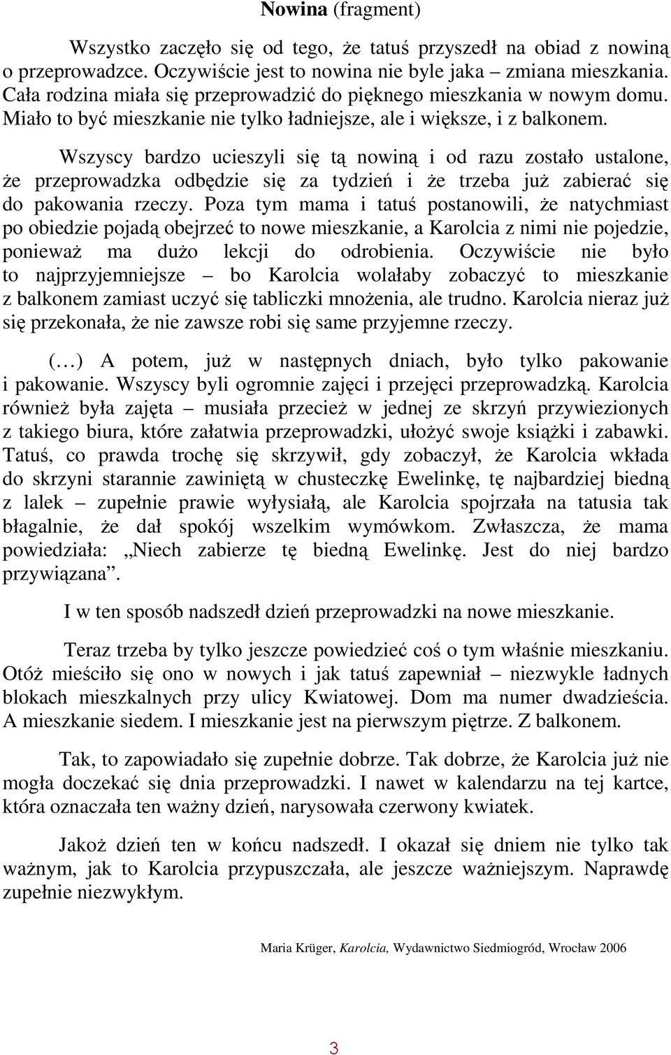 Wszyscy bardzo ucieszyli się tą nowiną i od razu zostało ustalone, że przeprowadzka odbędzie się za tydzień i że trzeba już zabierać się do pakowania rzeczy.