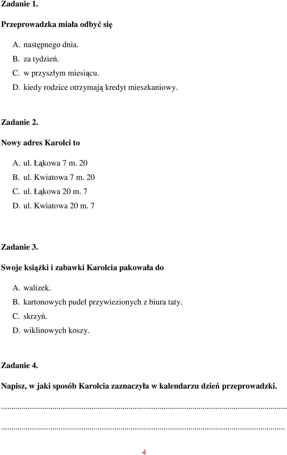 7 D. ul. Kwiatowa 20 m. 7 Zadanie 3. Swoje książki i zabawki Karolcia pakowała do A. walizek. B.