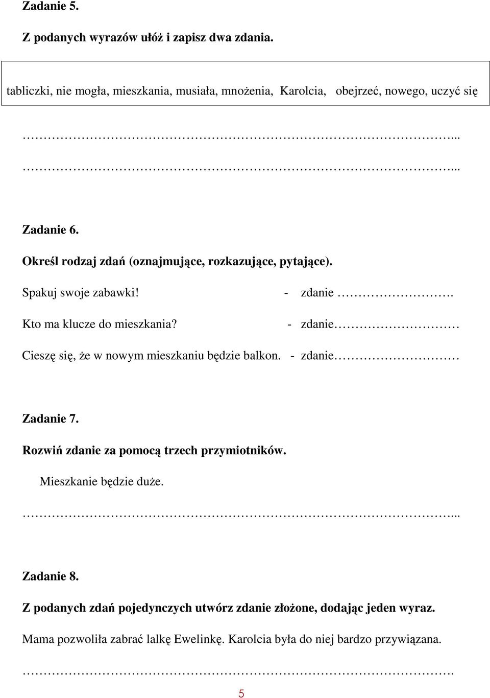 - zdanie Cieszę się, że w nowym mieszkaniu będzie balkon. - zdanie Zadanie 7. Rozwiń zdanie za pomocą trzech przymiotników. Mieszkanie będzie duże.