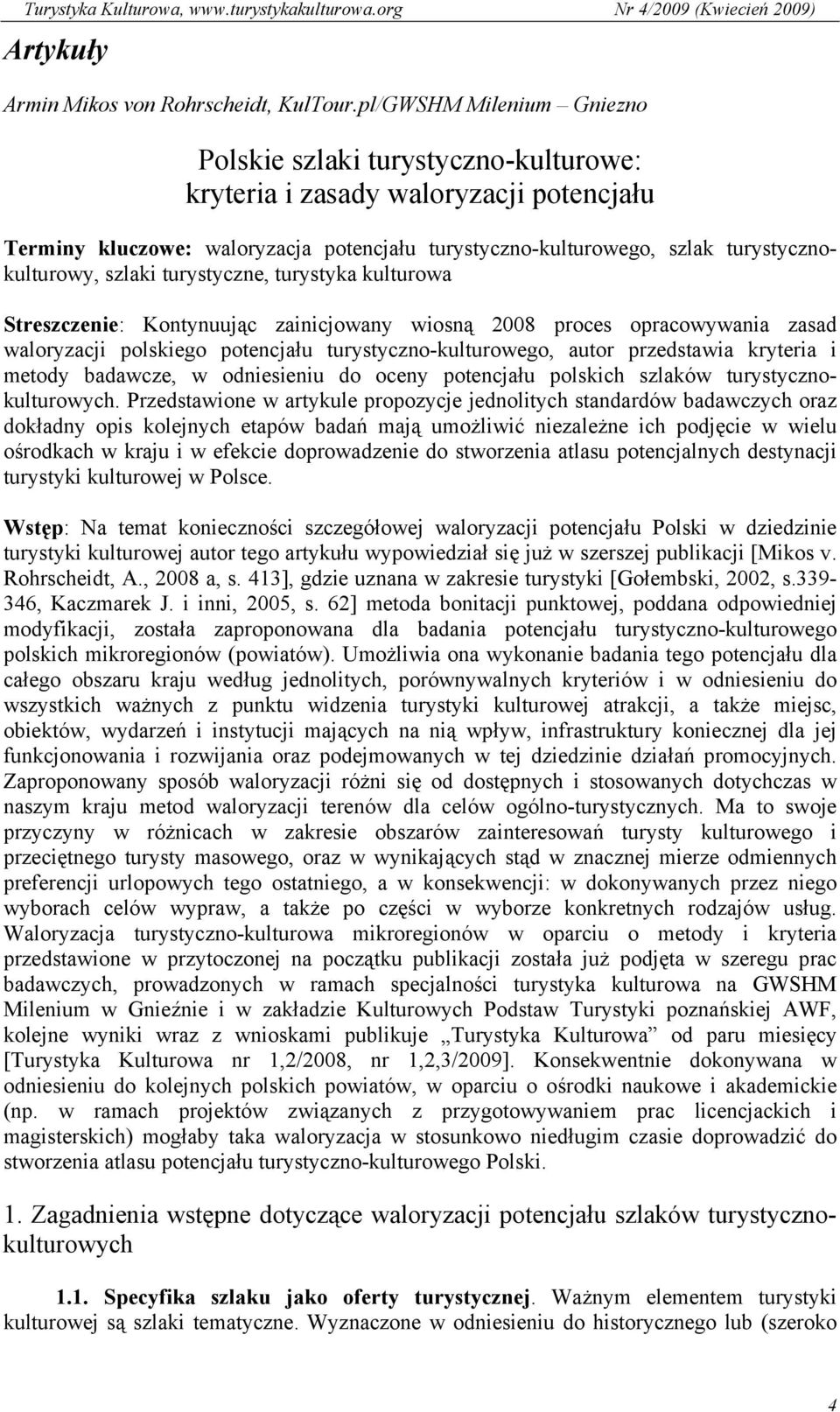 szlaki turystyczne, turystyka kulturowa Streszczenie: Kontynuując zainicjowany wiosną 2008 proces opracowywania zasad waloryzacji polskiego potencjału turystyczno-kulturowego, autor przedstawia