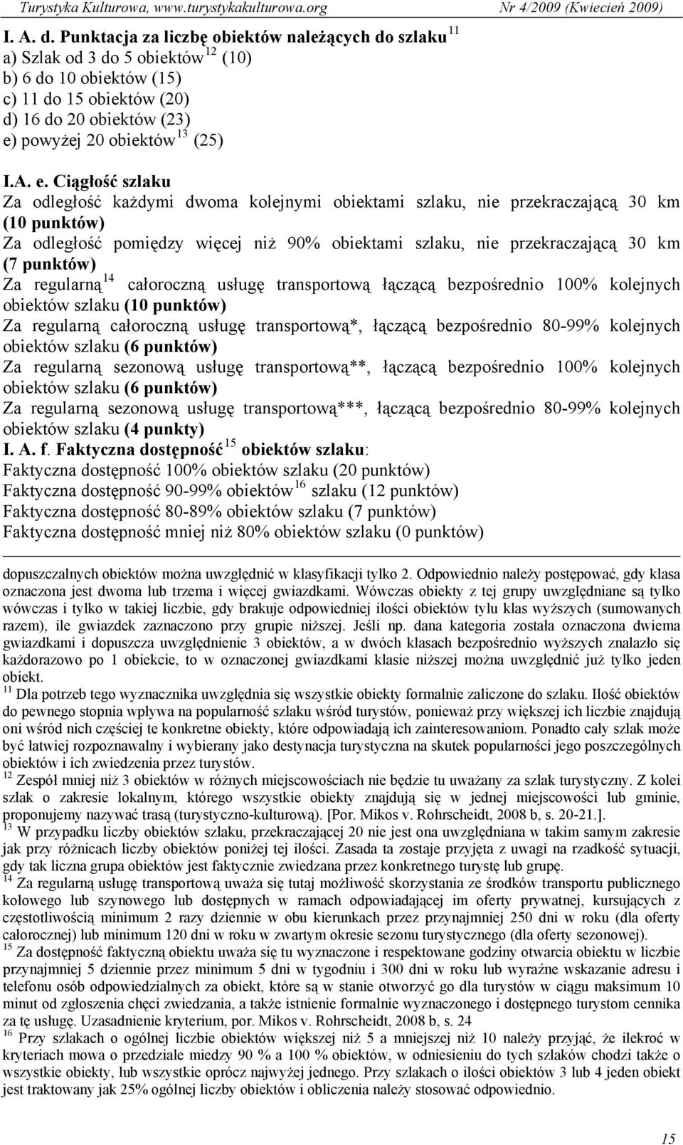 A. e. Ciągłość szlaku Za odległość każdymi dwoma kolejnymi obiektami szlaku, nie przekraczającą 30 km (10 punktów) Za odległość pomiędzy więcej niż 90% obiektami szlaku, nie przekraczającą 30 km (7