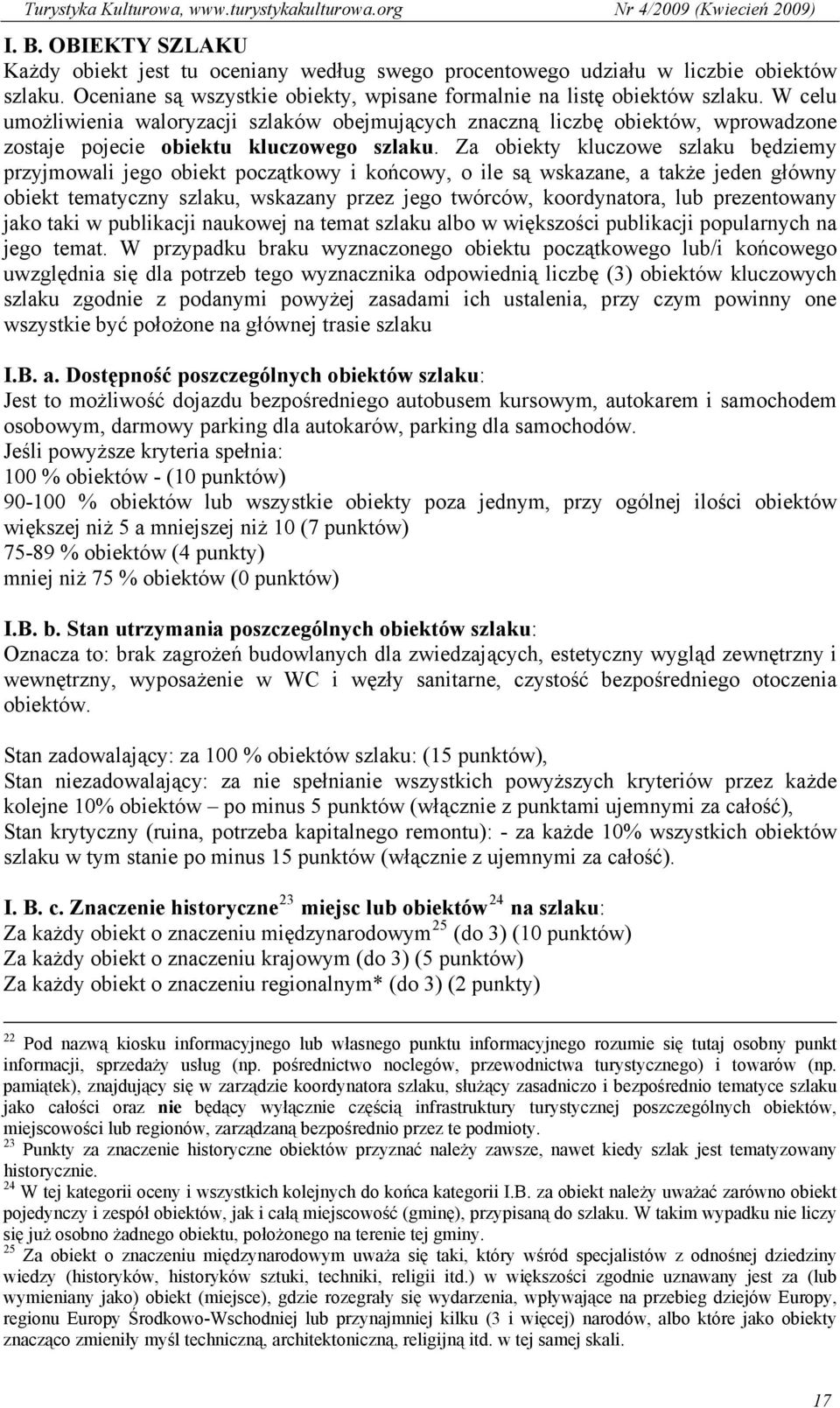 Za obiekty kluczowe szlaku będziemy przyjmowali jego obiekt początkowy i końcowy, o ile są wskazane, a także jeden główny obiekt tematyczny szlaku, wskazany przez jego twórców, koordynatora, lub